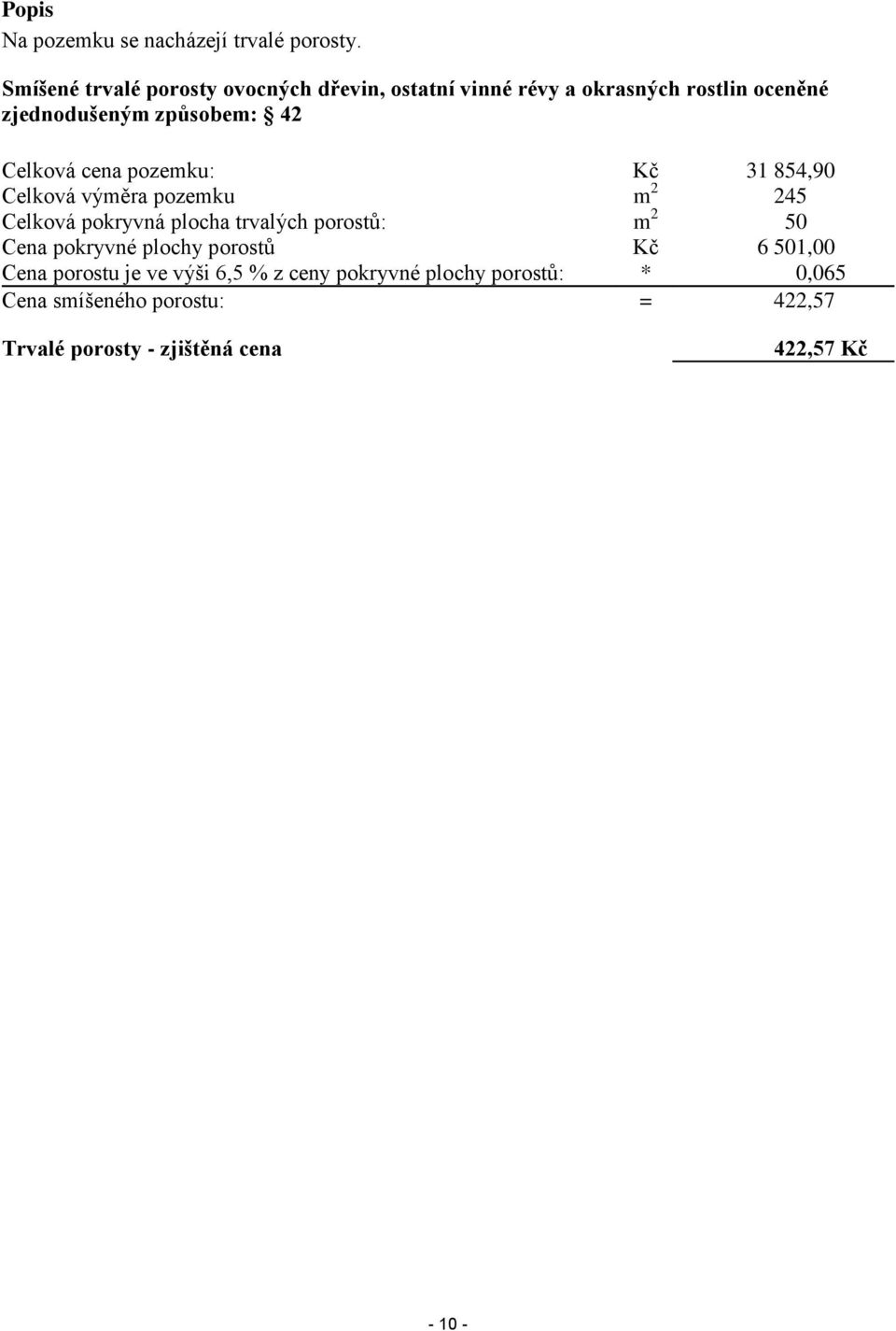 Celková cena pozemku: Kč 31 854,90 Celková výměra pozemku m 2 245 Celková pokryvná plocha trvalých porostů: m 2 50