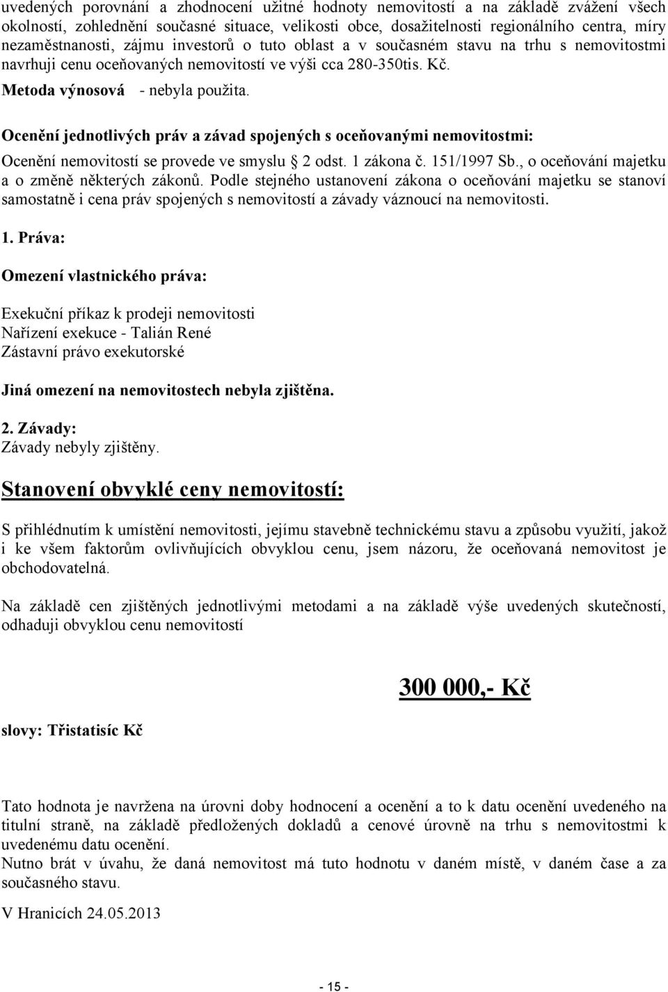 Ocenění jednotlivých práv a závad spojených s oceňovanými nemovitostmi: Ocenění nemovitostí se provede ve smyslu 2 odst. 1 zákona č. 151/1997 Sb., o oceňování majetku a o změně některých zákonů.