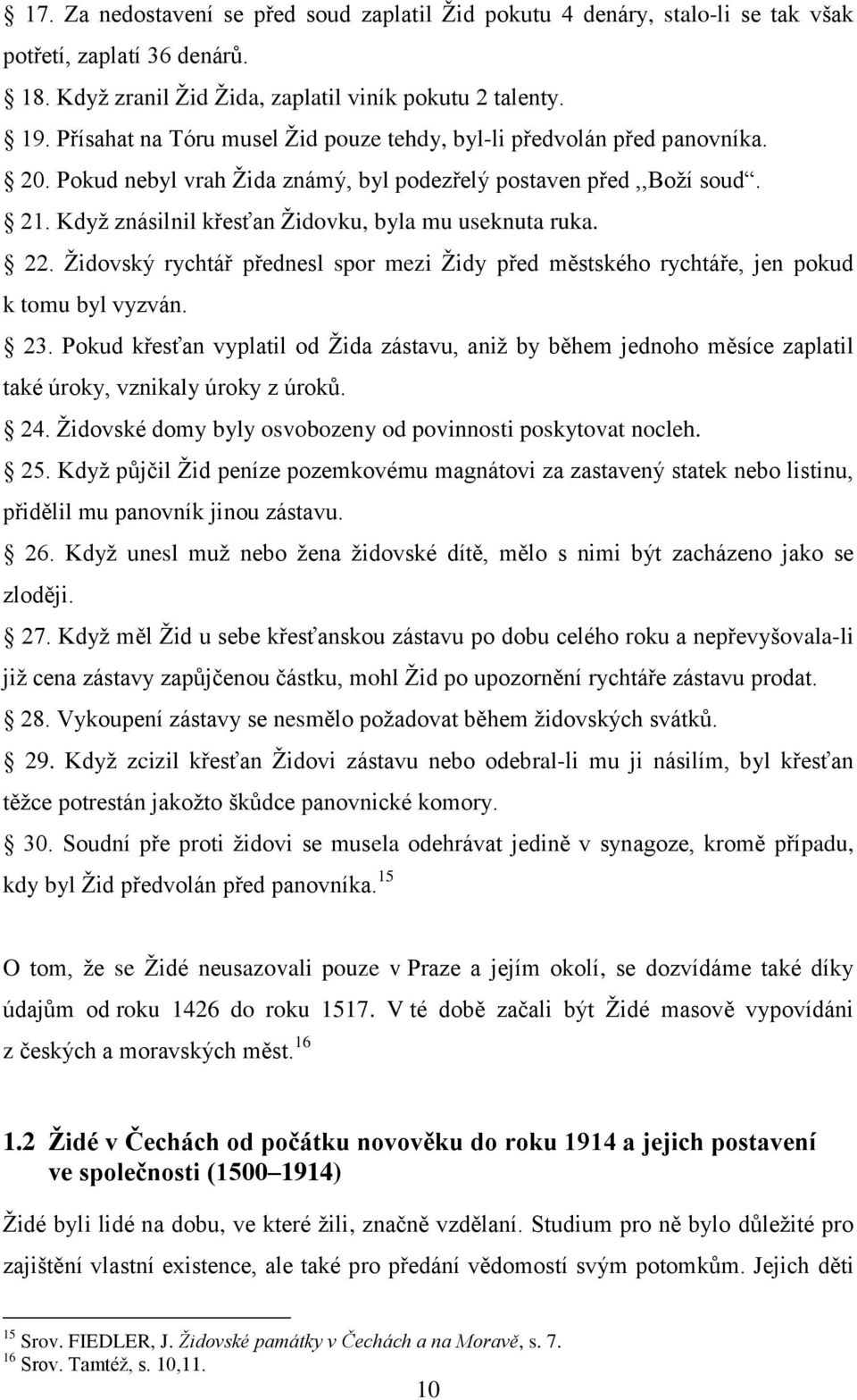 Když znásilnil křesťan Židovku, byla mu useknuta ruka. 22. Židovský rychtář přednesl spor mezi Židy před městského rychtáře, jen pokud k tomu byl vyzván. 23.