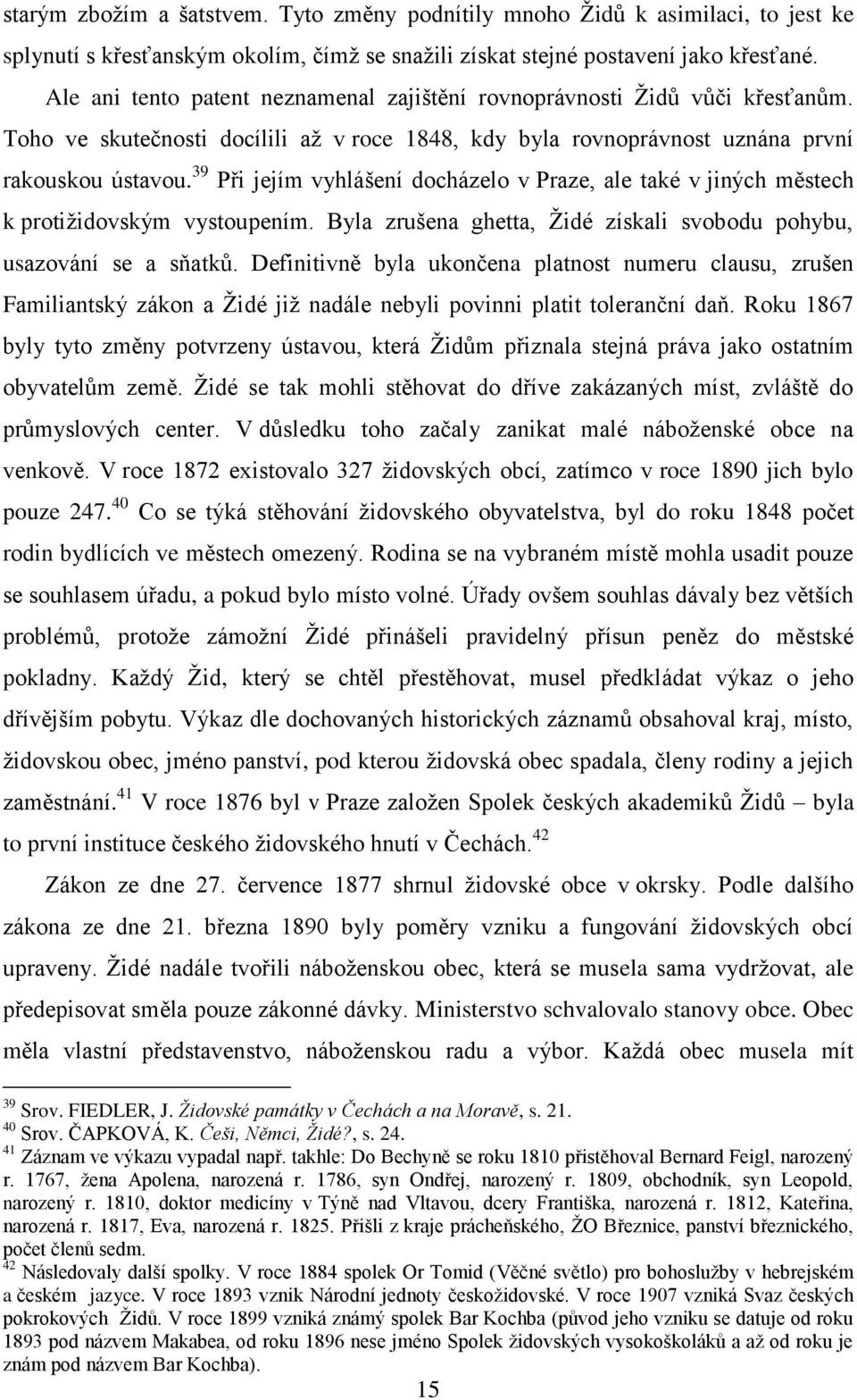 39 Při jejím vyhlášení docházelo v Praze, ale také v jiných městech k protižidovským vystoupením. Byla zrušena ghetta, Židé získali svobodu pohybu, usazování se a sňatků.