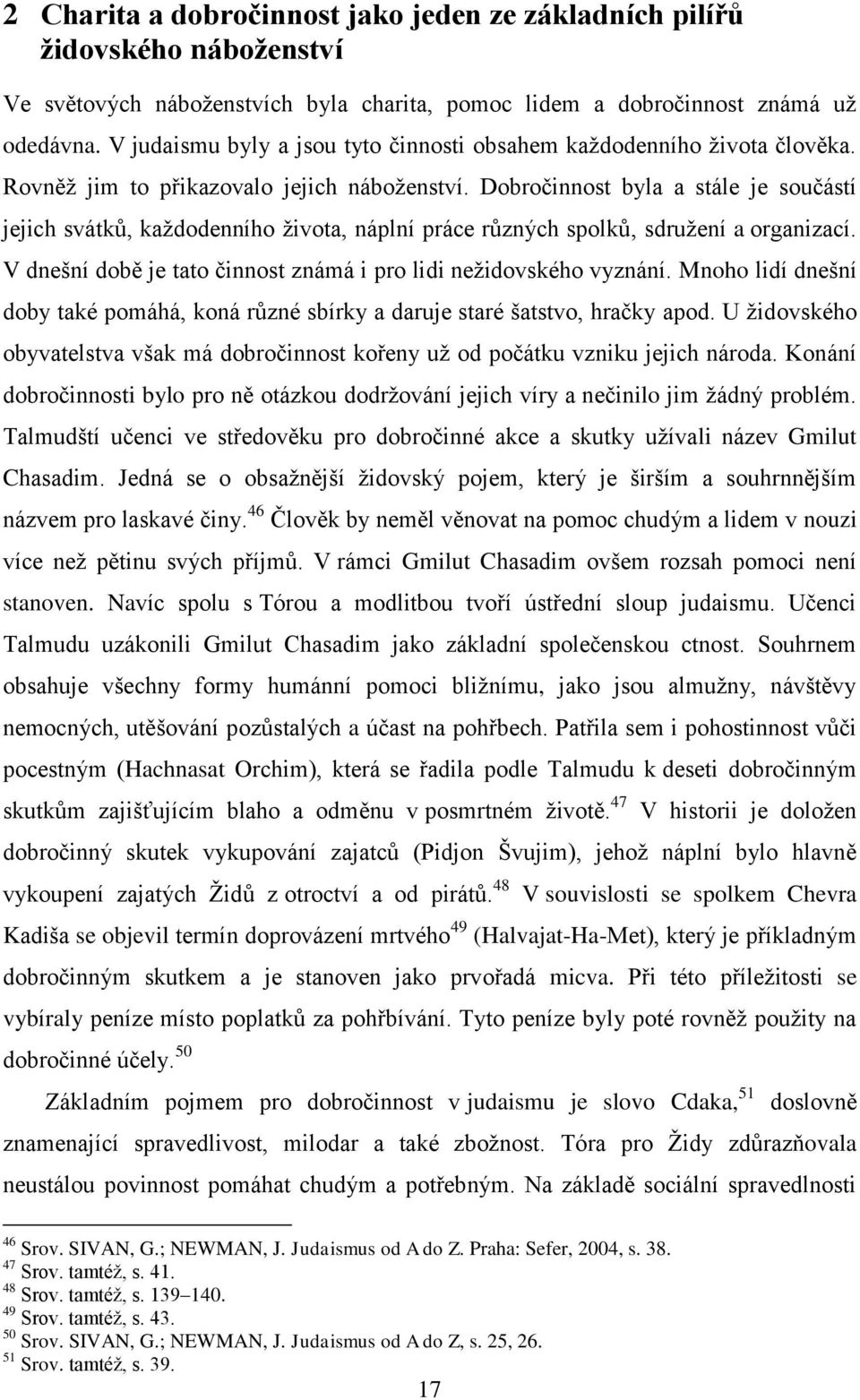 Dobročinnost byla a stále je součástí jejich svátků, každodenního života, náplní práce různých spolků, sdružení a organizací. V dnešní době je tato činnost známá i pro lidi nežidovského vyznání.