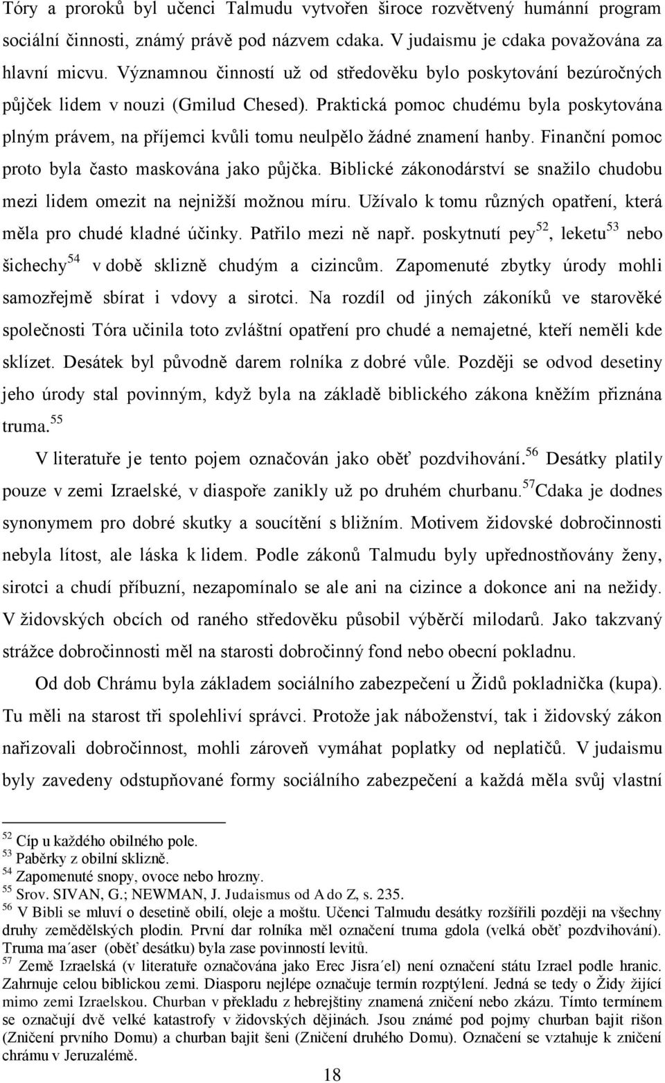 Praktická pomoc chudému byla poskytována plným právem, na příjemci kvůli tomu neulpělo žádné znamení hanby. Finanční pomoc proto byla často maskována jako půjčka.