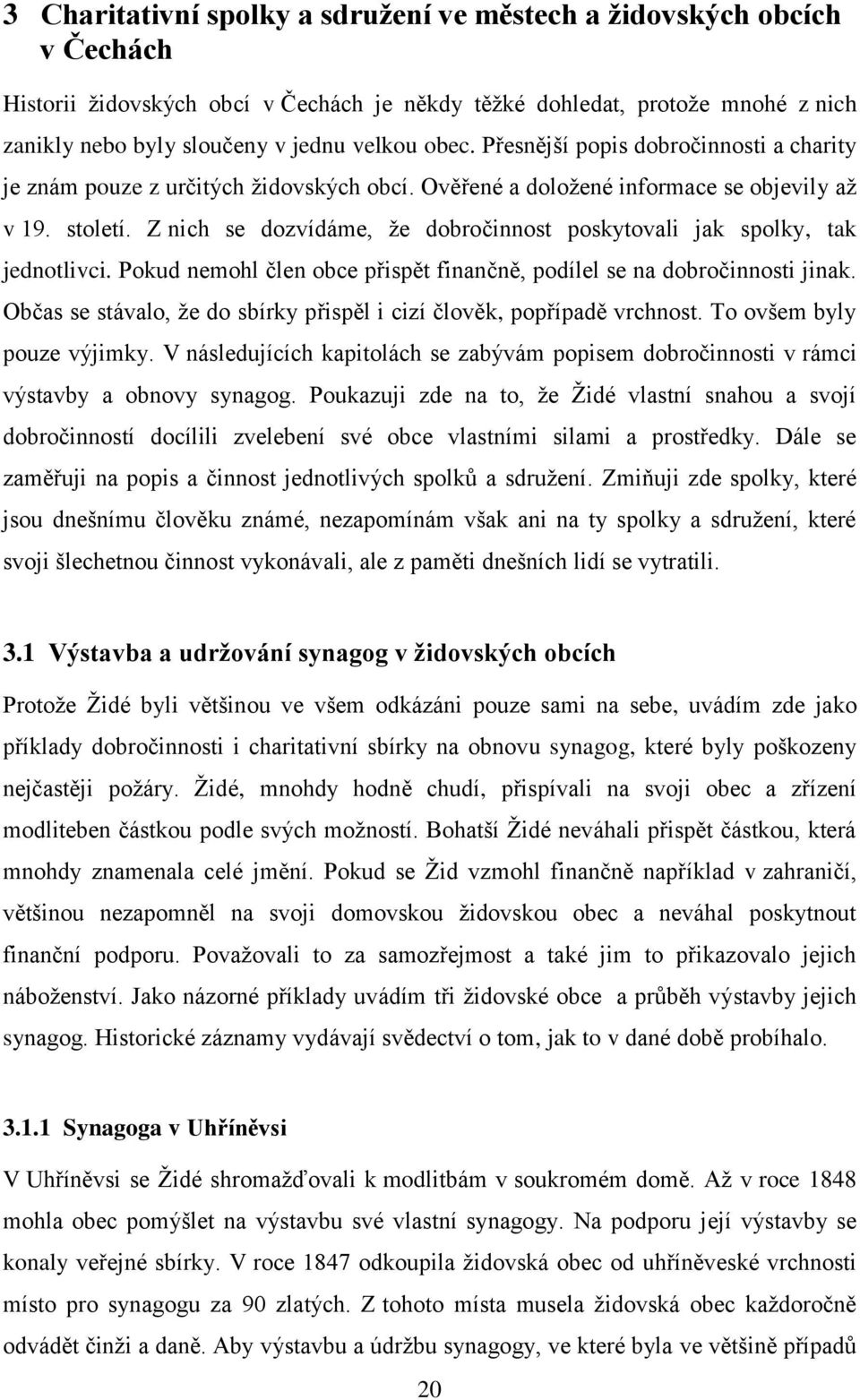 Z nich se dozvídáme, že dobročinnost poskytovali jak spolky, tak jednotlivci. Pokud nemohl člen obce přispět finančně, podílel se na dobročinnosti jinak.