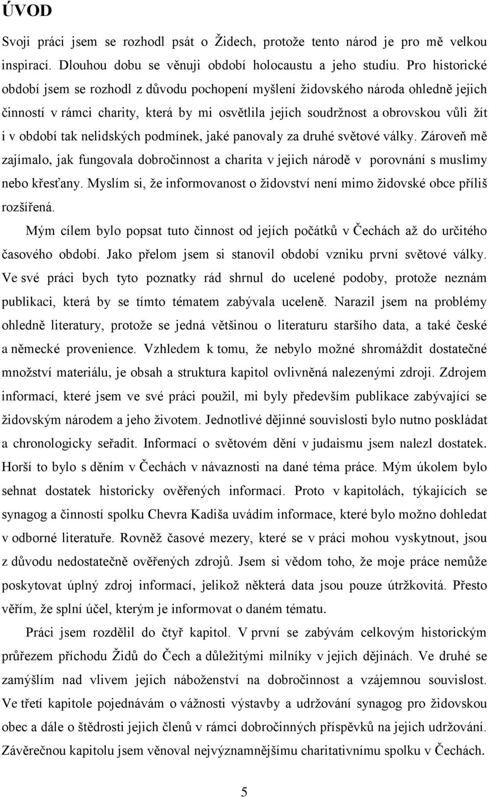 nelidských podmínek, jaké panovaly za druhé světové války. Zároveň mě zajímalo, jak fungovala dobročinnost a charita v jejich národě v porovnání s muslimy nebo křesťany.