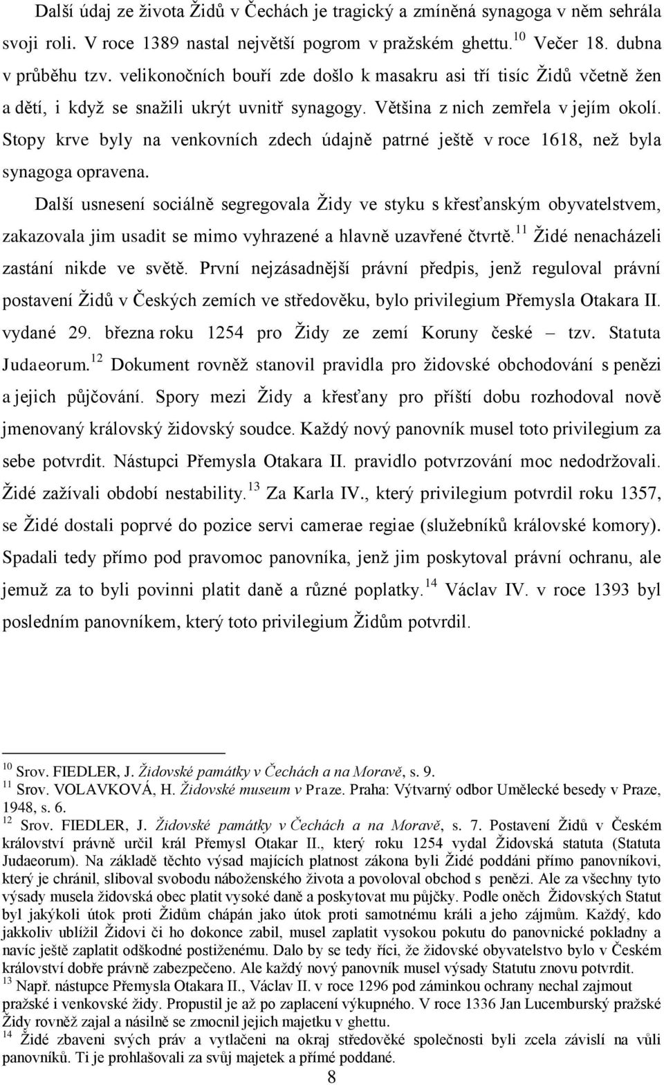 Stopy krve byly na venkovních zdech údajně patrné ještě v roce 1618, než byla synagoga opravena.