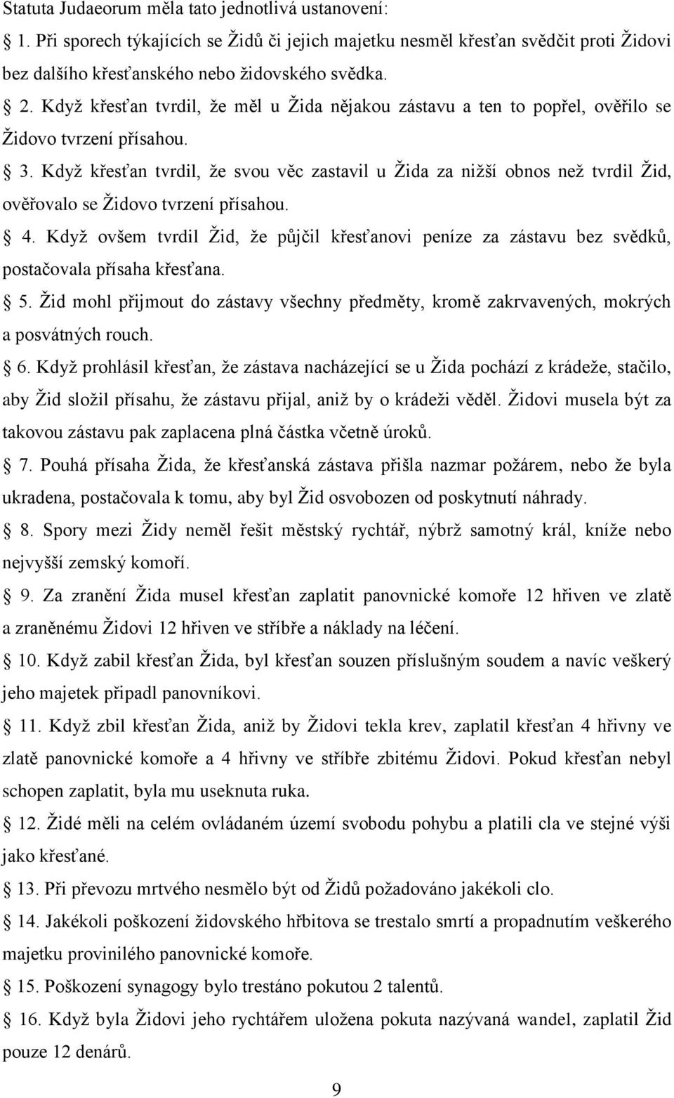 Když křesťan tvrdil, že svou věc zastavil u Žida za nižší obnos než tvrdil Žid, ověřovalo se Židovo tvrzení přísahou. 4.