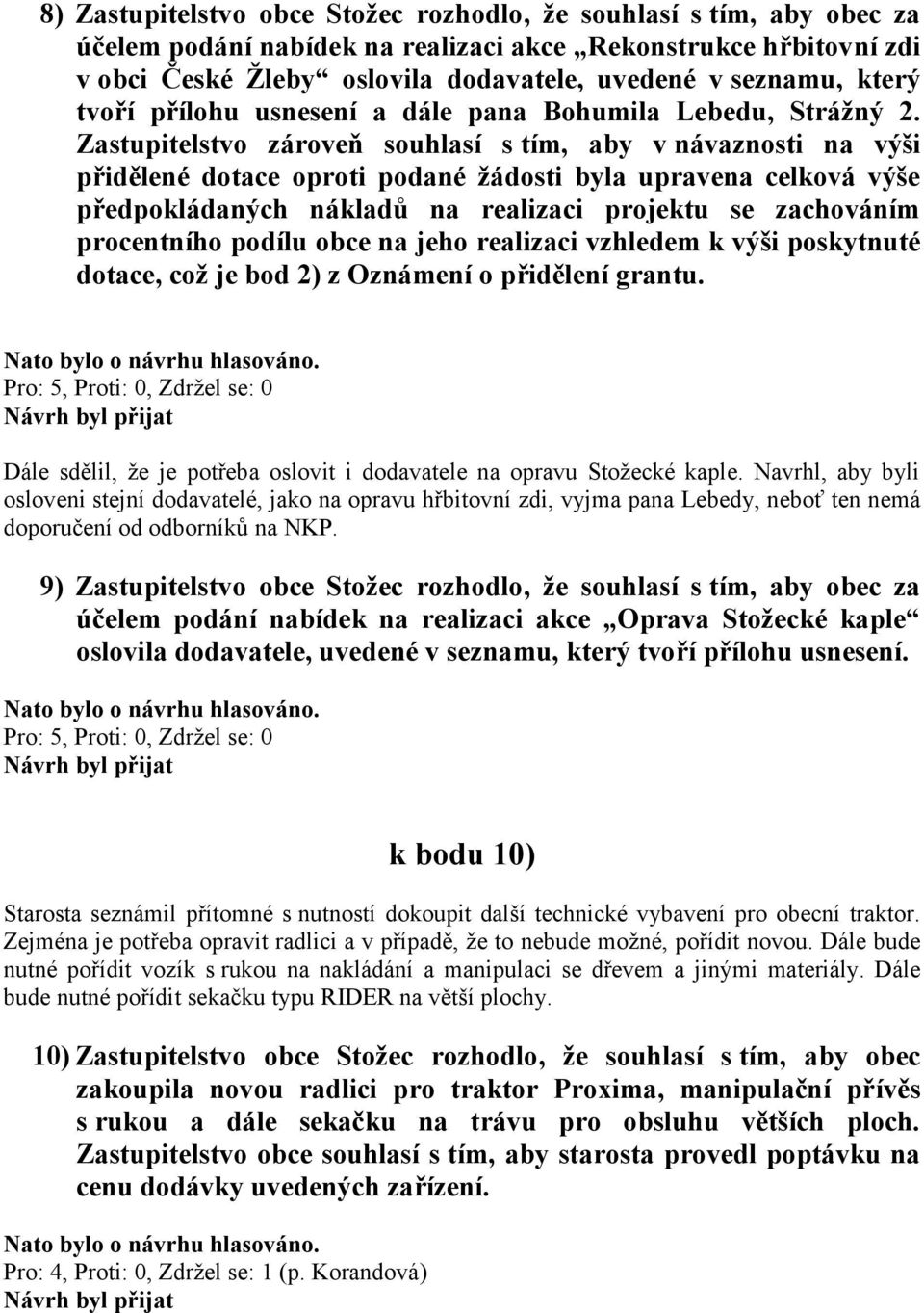 Zastupitelstvo zároveň souhlasí s tím, aby v návaznosti na výši přidělené dotace oproti podané žádosti byla upravena celková výše předpokládaných nákladů na realizaci projektu se zachováním