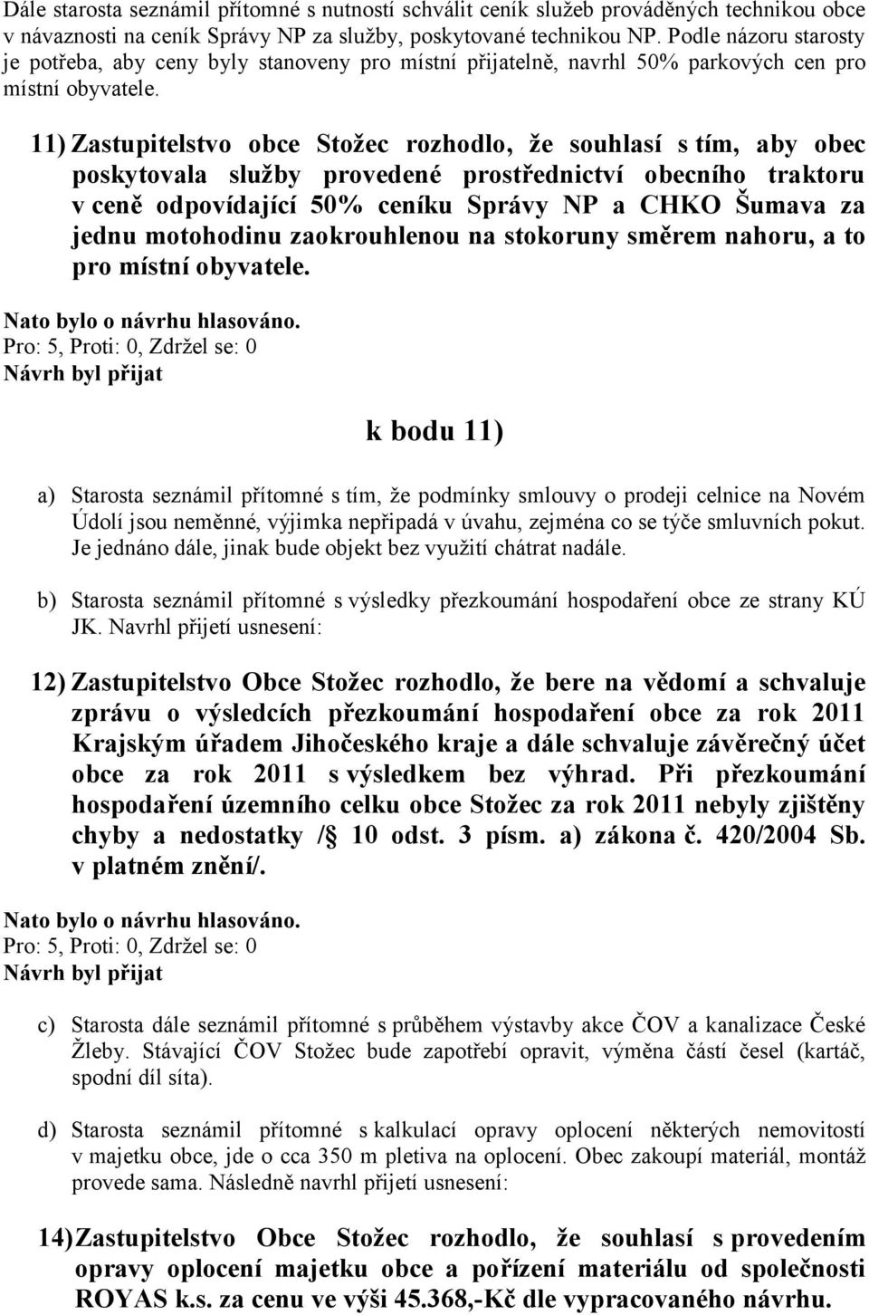 11) Zastupitelstvo obce Stožec rozhodlo, že souhlasí s tím, aby obec poskytovala služby provedené prostřednictví obecního traktoru v ceně odpovídající 50% ceníku Správy NP a CHKO Šumava za jednu