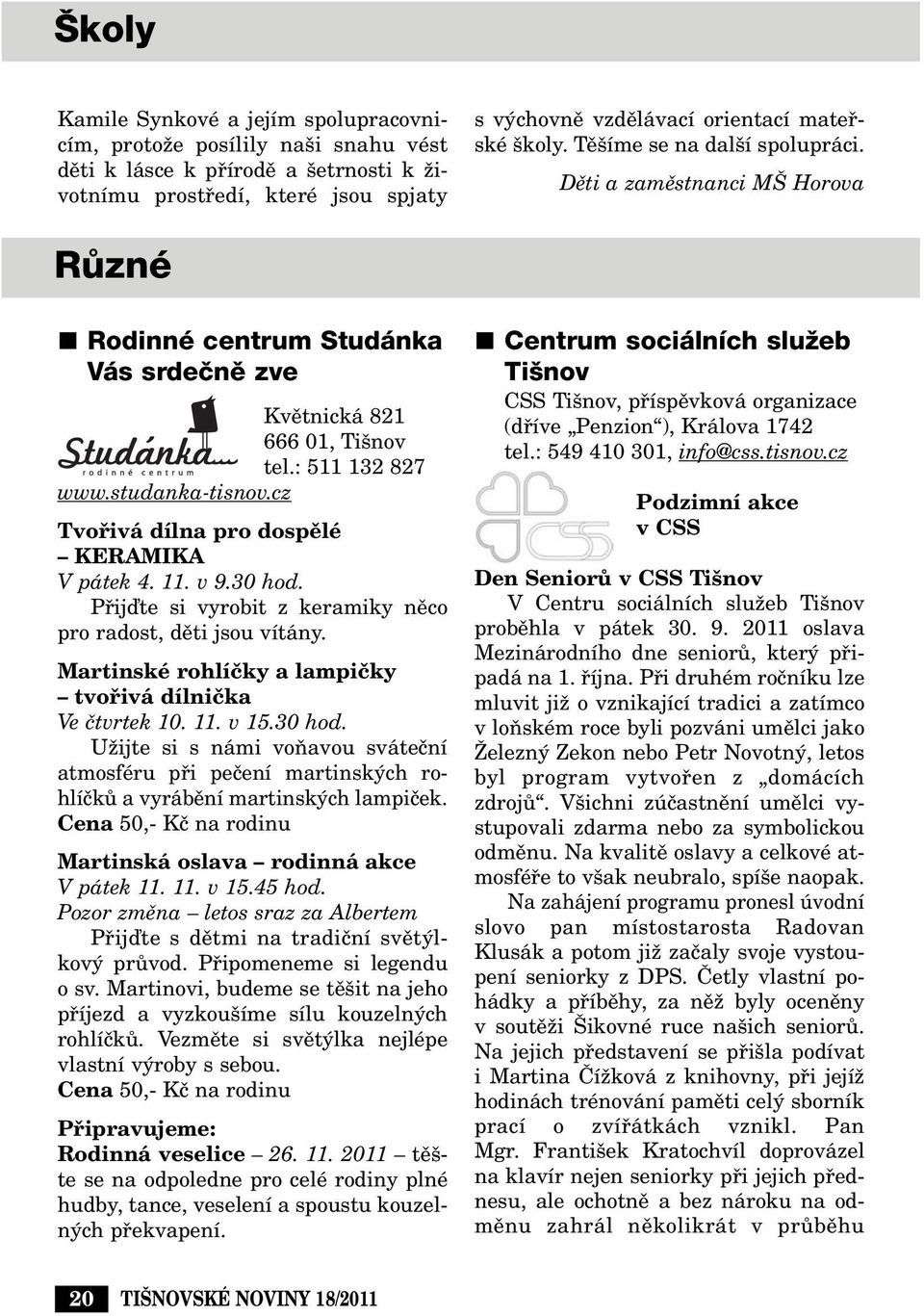 cz Tvofiivá dílna pro dospûlé KERAMIKA V pátek 4. 11. v 9.30 hod. Pfiijìte si vyrobit z keramiky nûco pro radost, dûti jsou vítány. Martinské rohlíãky a lampiãky tvofiivá dílniãka Ve ãtvrtek 10. 11. v 15.