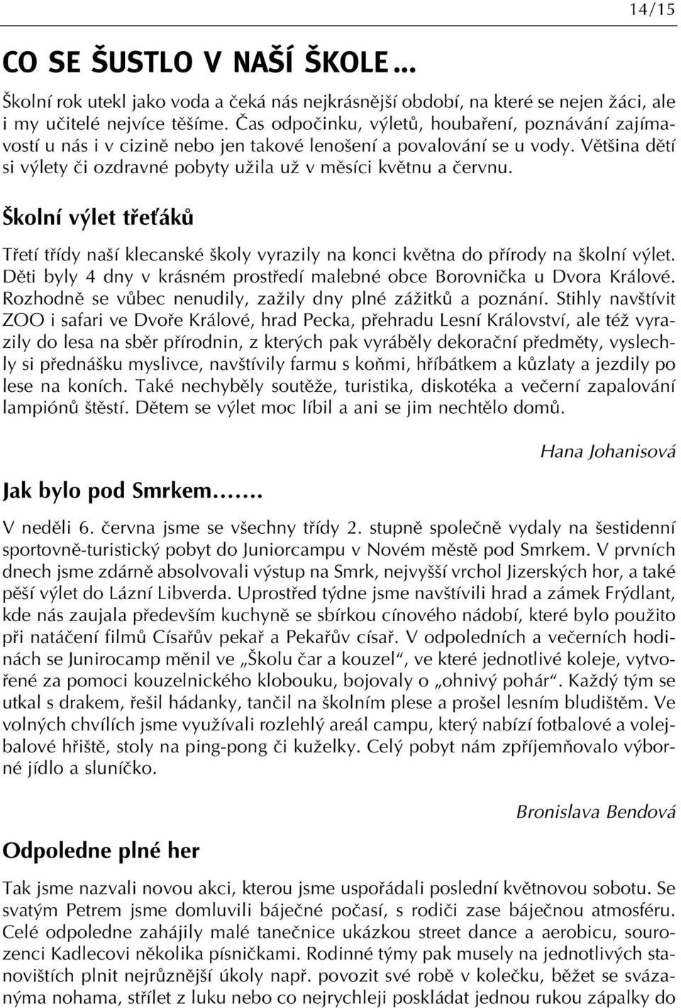 kolní v let tfieèákû Tfietí tfiídy na í klecanské koly vyrazily na konci kvûtna do pfiírody na kolní v let. Dûti byly 4 dny v krásném prostfiedí malebné obce Borovniãka u Dvora Králové.