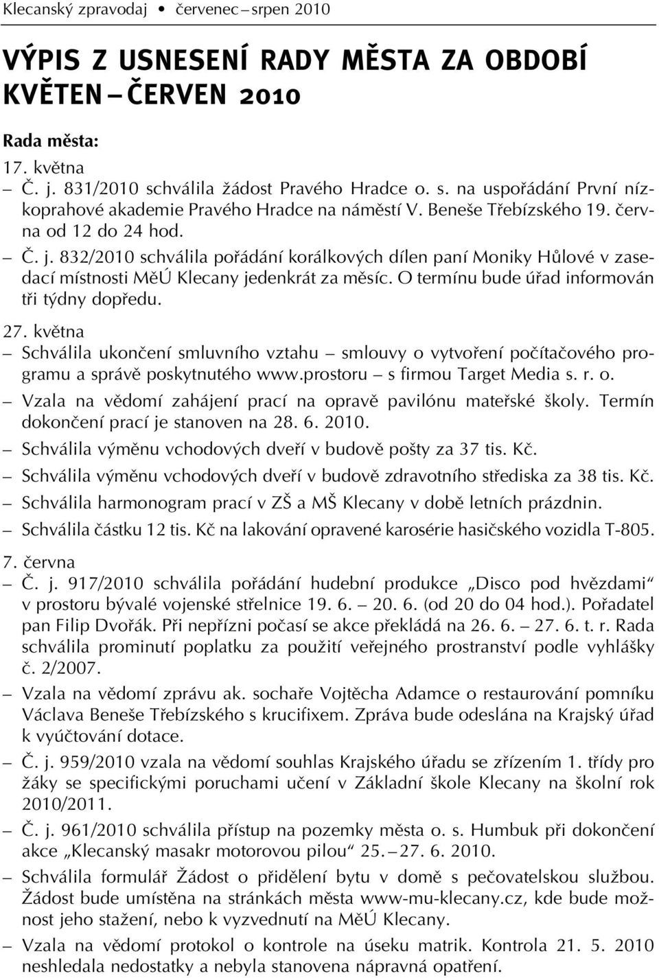 O termínu bude úfiad informován tfii t dny dopfiedu. 27. kvûtna Schválila ukonãení smluvního vztahu smlouvy o vytvofiení poãítaãového programu a správû poskytnutého www.