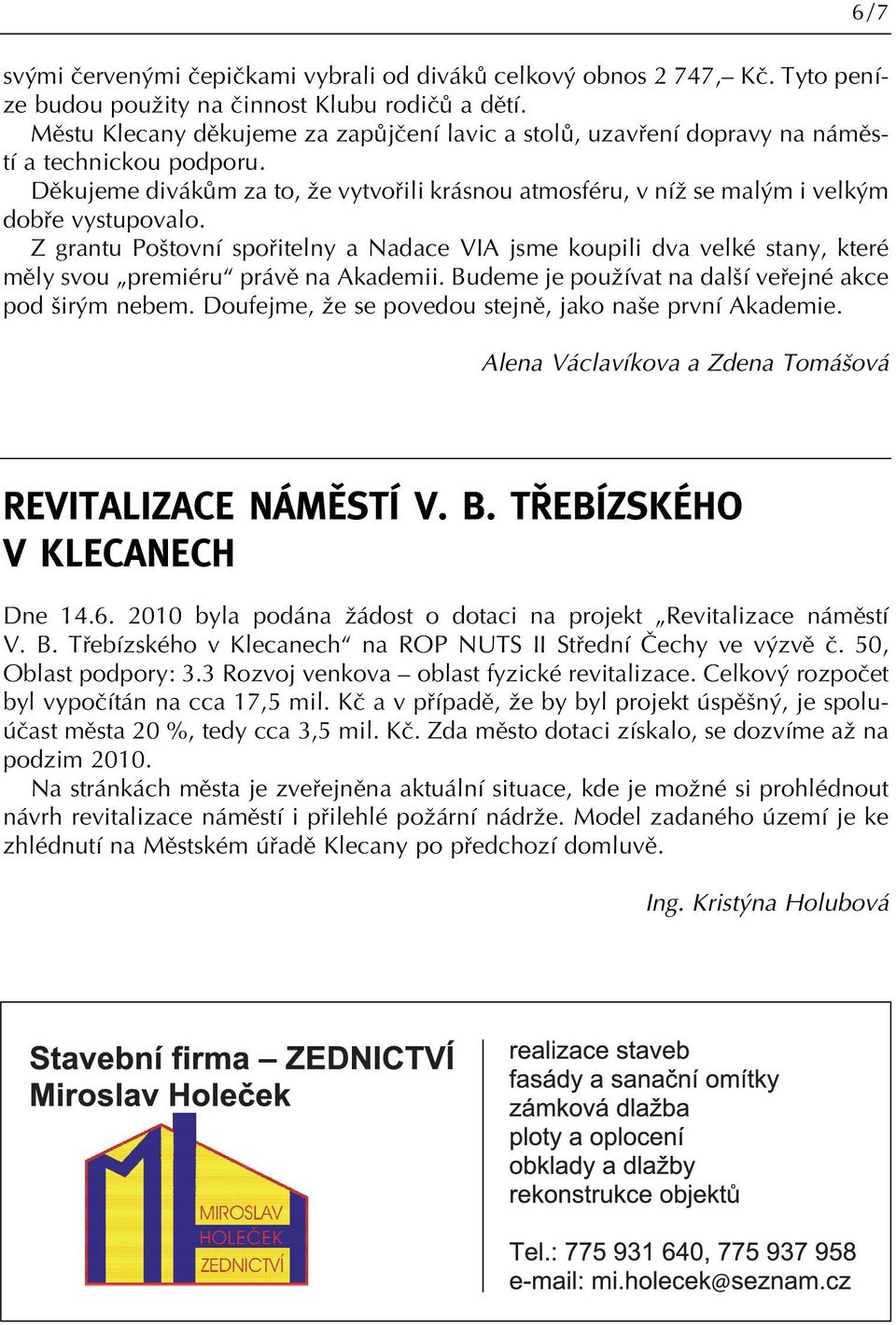 Dûkujeme divákûm za to, Ïe vytvofiili krásnou atmosféru, v níï se mal m i velk m dobfie vystupovalo.