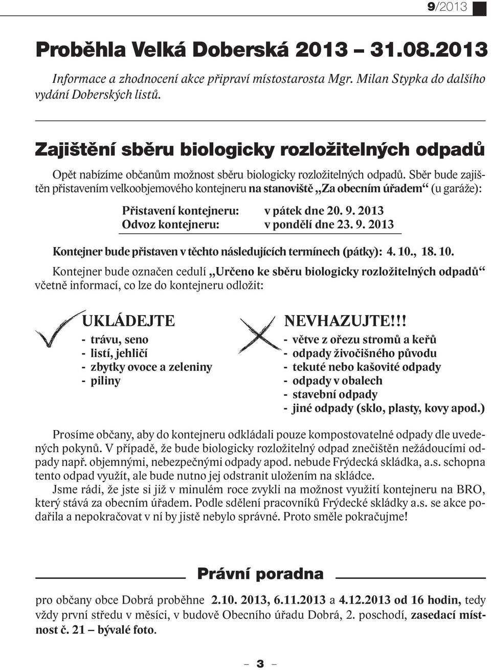 Sběr bude zajištěn přistavením velkoobjemového kontejneru na stanoviště Za obecním úřadem (u garáže): Přistavení kontejneru: v pátek dne 20. 9.