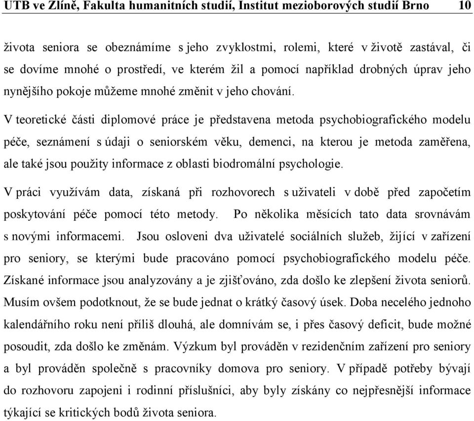 V teoretické části diplomové práce je představena metoda psychobiografického modelu péče, seznámení s údaji o seniorském věku, demenci, na kterou je metoda zaměřena, ale také jsou použity informace z