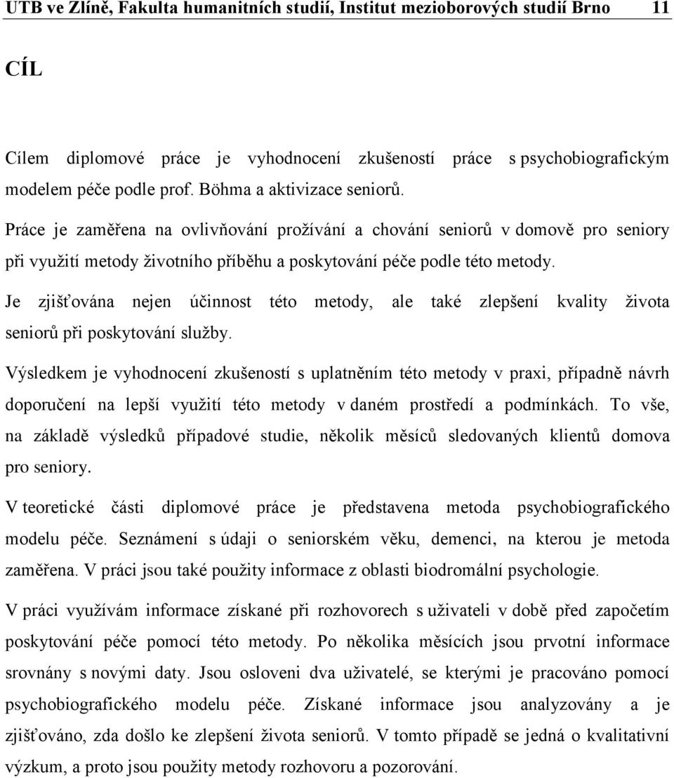 Je zjišťována nejen účinnost této metody, ale také zlepšení kvality života seniorů při poskytování služby.