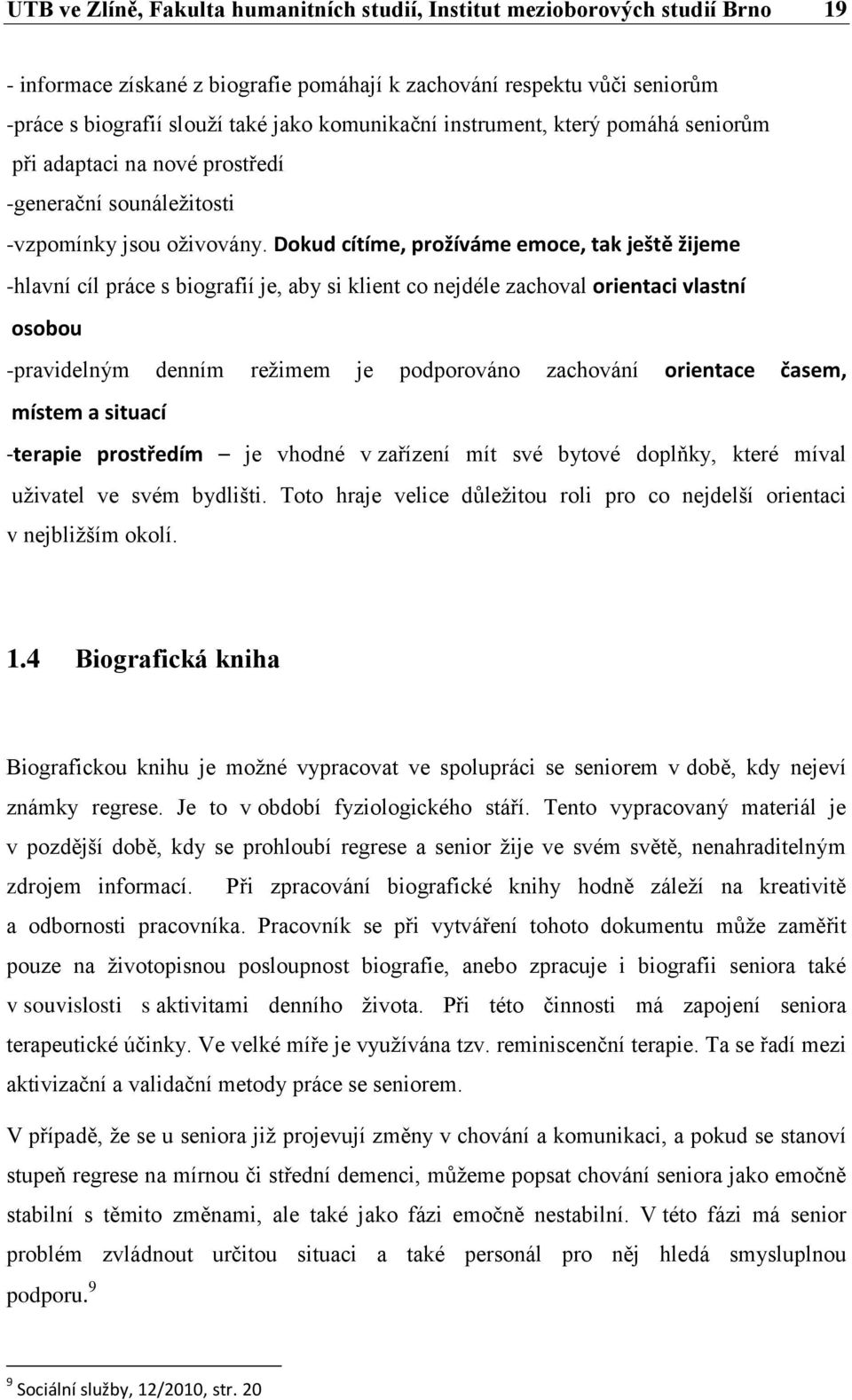 Dokud cítíme, prožíváme emoce, tak ještě žijeme -hlavní cíl práce s biografií je, aby si klient co nejdéle zachoval orientaci vlastní osobou -pravidelným denním režimem je podporováno zachování