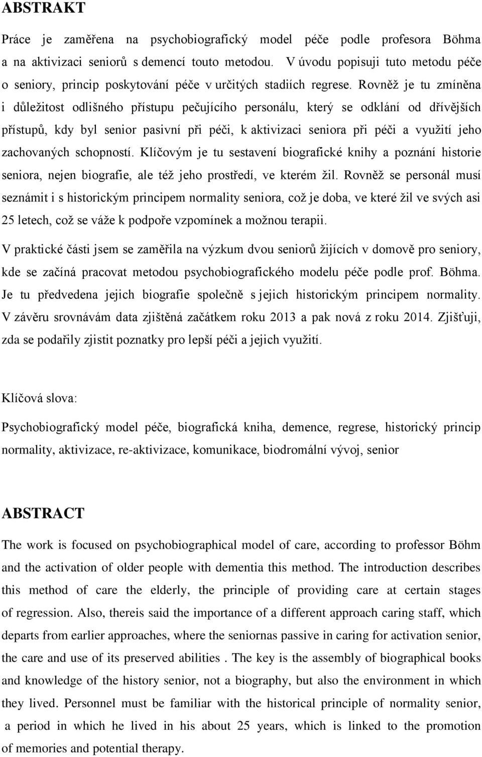 Rovněž je tu zmíněna i důležitost odlišného přístupu pečujícího personálu, který se odklání od dřívějších přístupů, kdy byl senior pasivní při péči, k aktivizaci seniora při péči a využití jeho