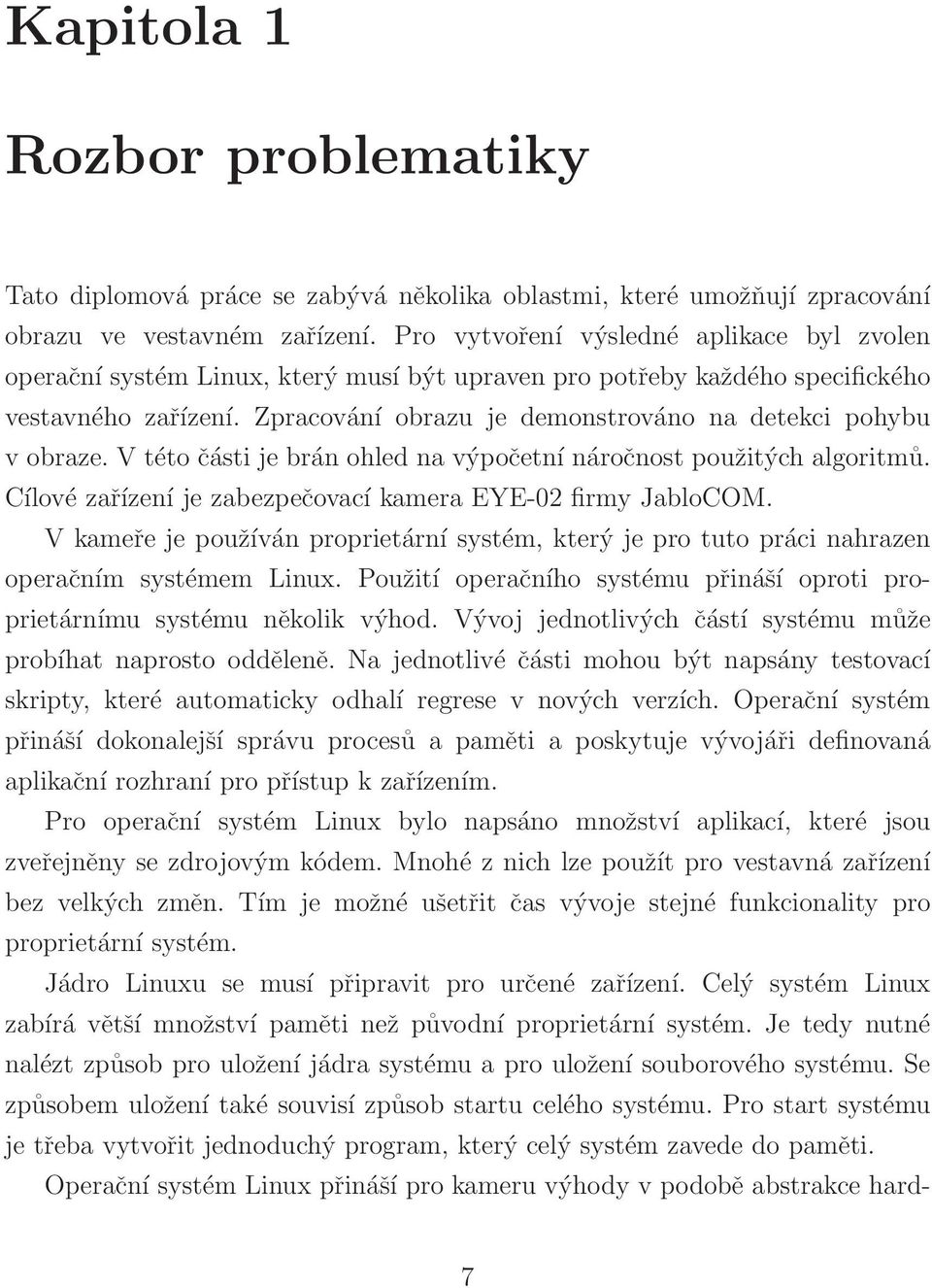 Zpracování obrazu je demonstrováno na detekci pohybu v obraze. V této části je brán ohled na výpočetní náročnost použitých algoritmů. Cílové zařízení je zabezpečovací kamera EYE-02 firmy JabloCOM.