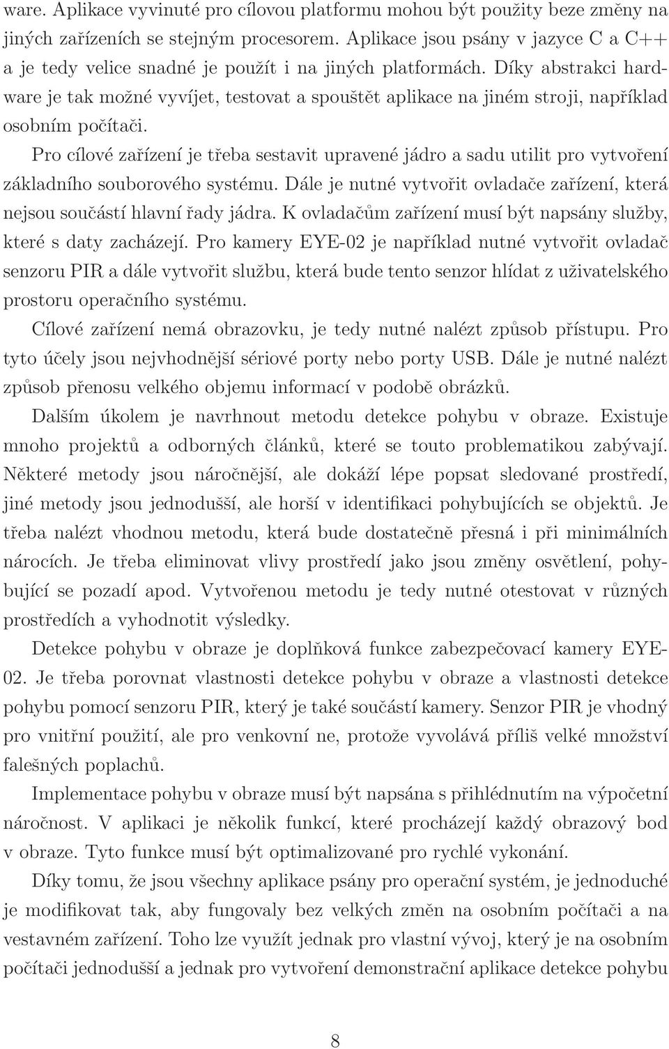 Díky abstrakci hardware je tak možné vyvíjet, testovat a spouštět aplikace na jiném stroji, například osobním počítači.