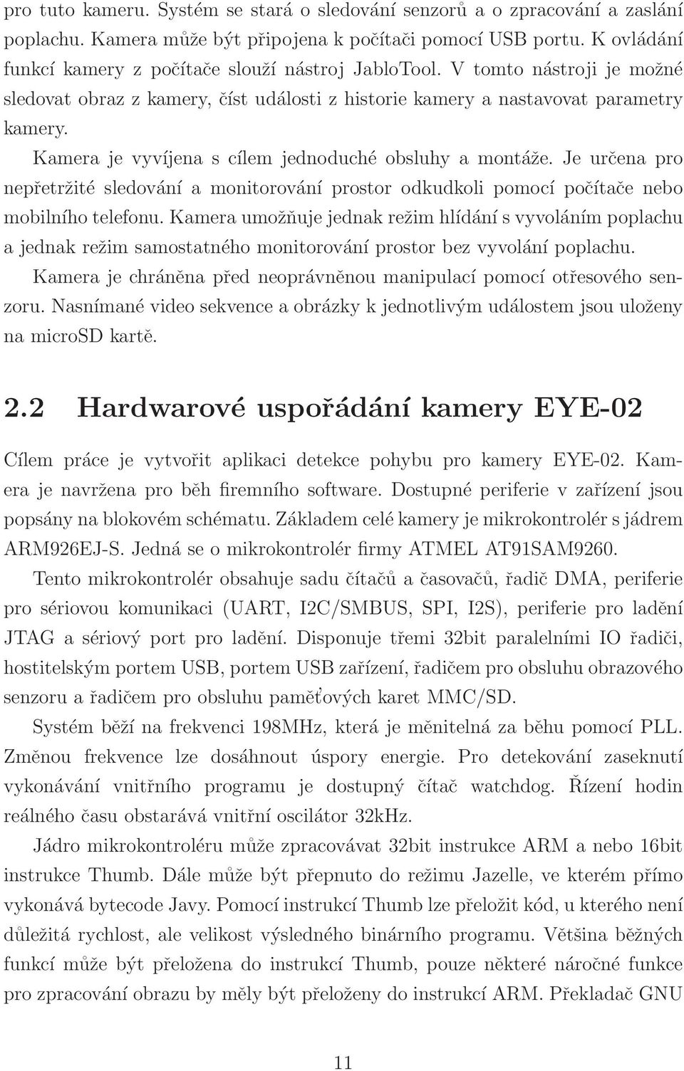 Kamera je vyvíjena s cílem jednoduché obsluhy a montáže. Je určena pro nepřetržité sledování a monitorování prostor odkudkoli pomocí počítače nebo mobilního telefonu.