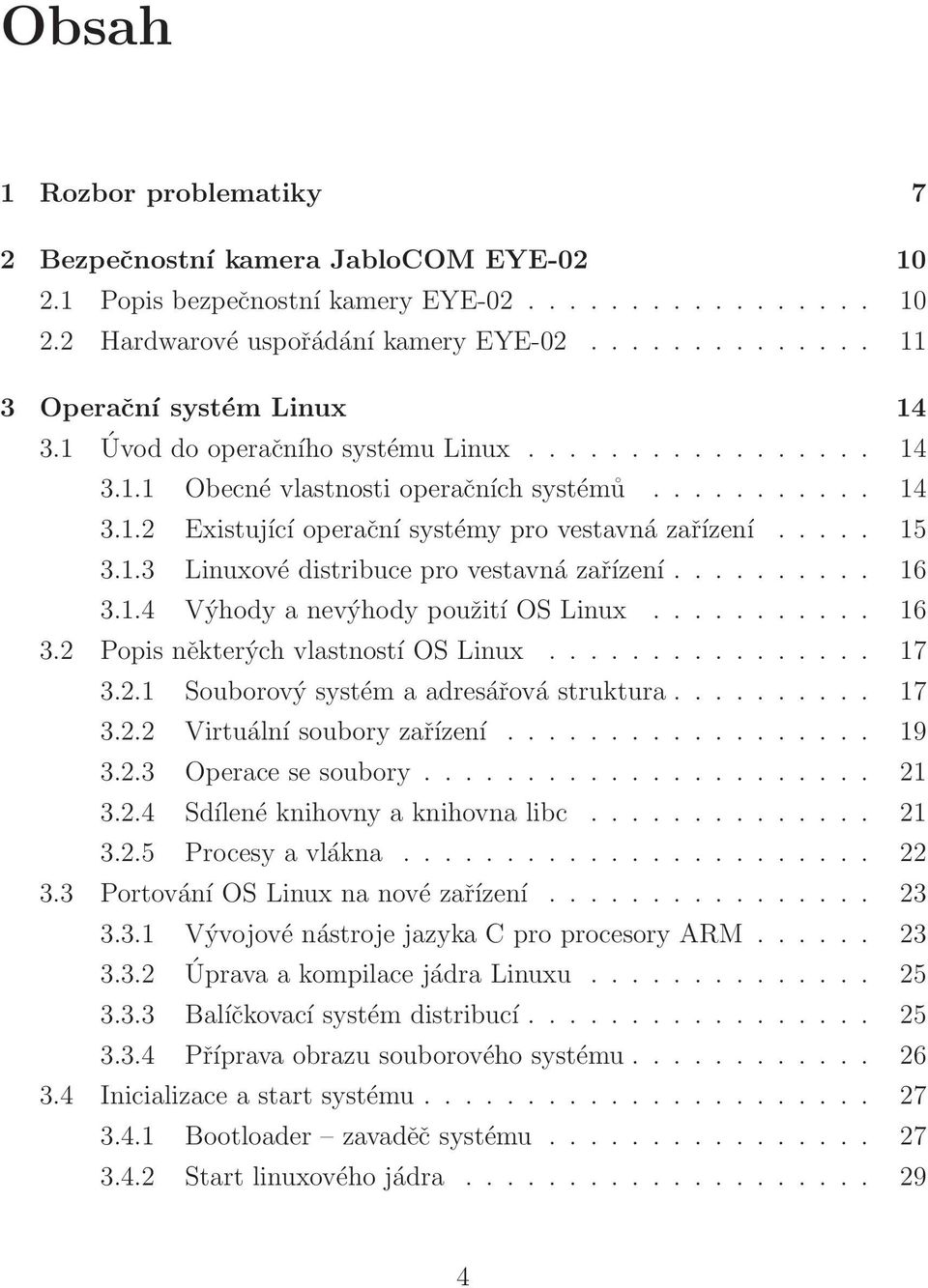 .. 16 3.1.4 Výhody a nevýhody použití OSLinux... 16 3.2 Popis některých vlastností OSLinux... 17 3.2.1 Souborový systém a adresářová struktura... 17 3.2.2 Virtuální soubory zařízení... 19 3.2.3 Operace se soubory.