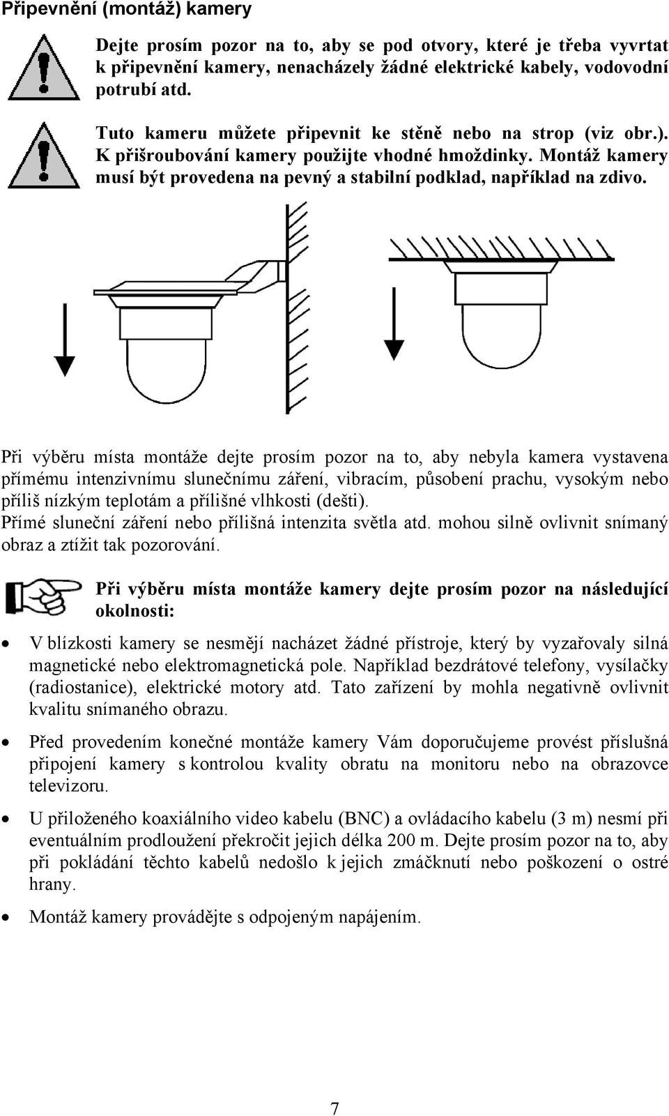 Při výběru místa montáže dejte prosím pozor na to, aby nebyla kamera vystavena přímému intenzivnímu slunečnímu záření, vibracím, působení prachu, vysokým nebo příliš nízkým teplotám a přílišné