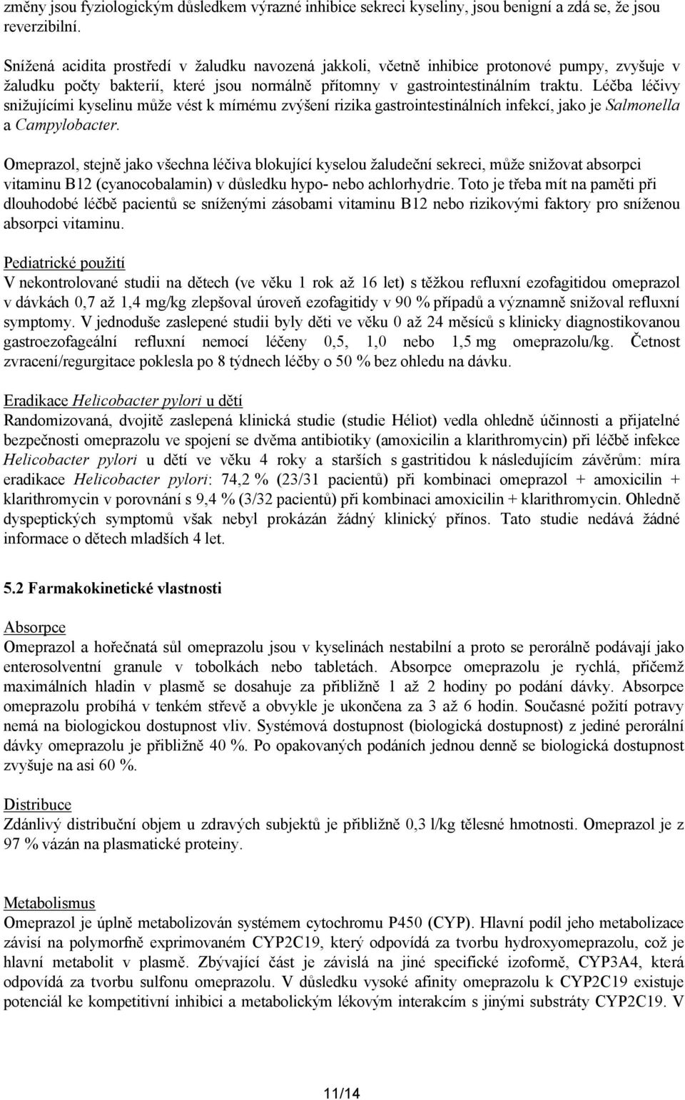 Léčba léčivy snižujícími kyselinu může vést k mírnému zvýšení rizika gastrointestinálních infekcí, jako je Salmonella a Campylobacter.