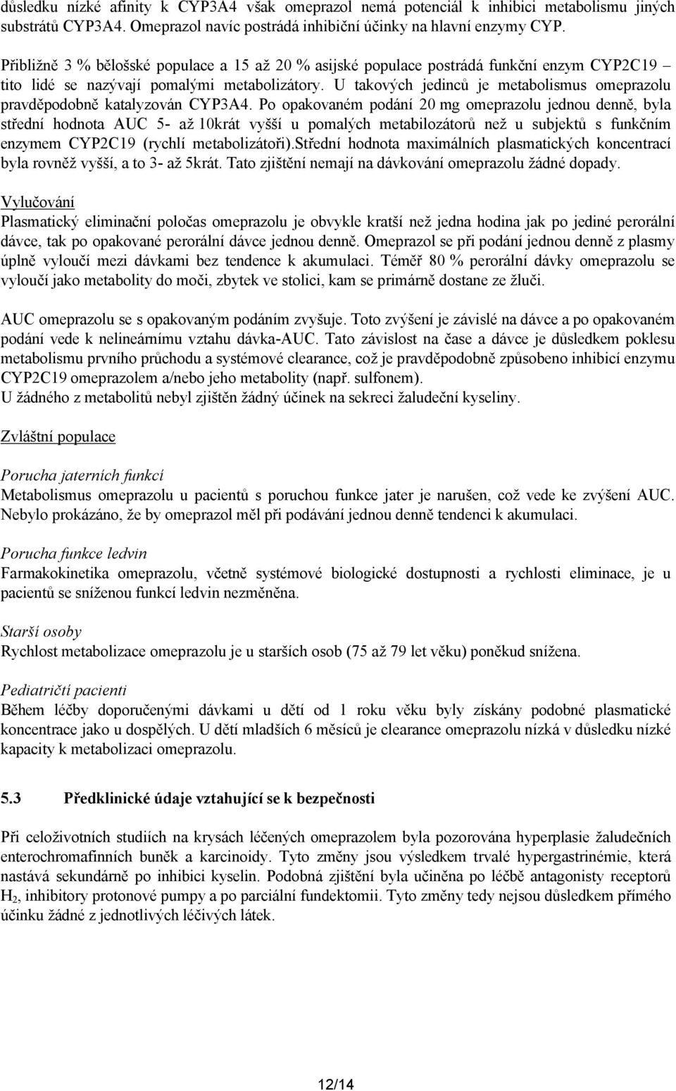 U takových jedinců je metabolismus omeprazolu pravděpodobně katalyzován CYP3A4.