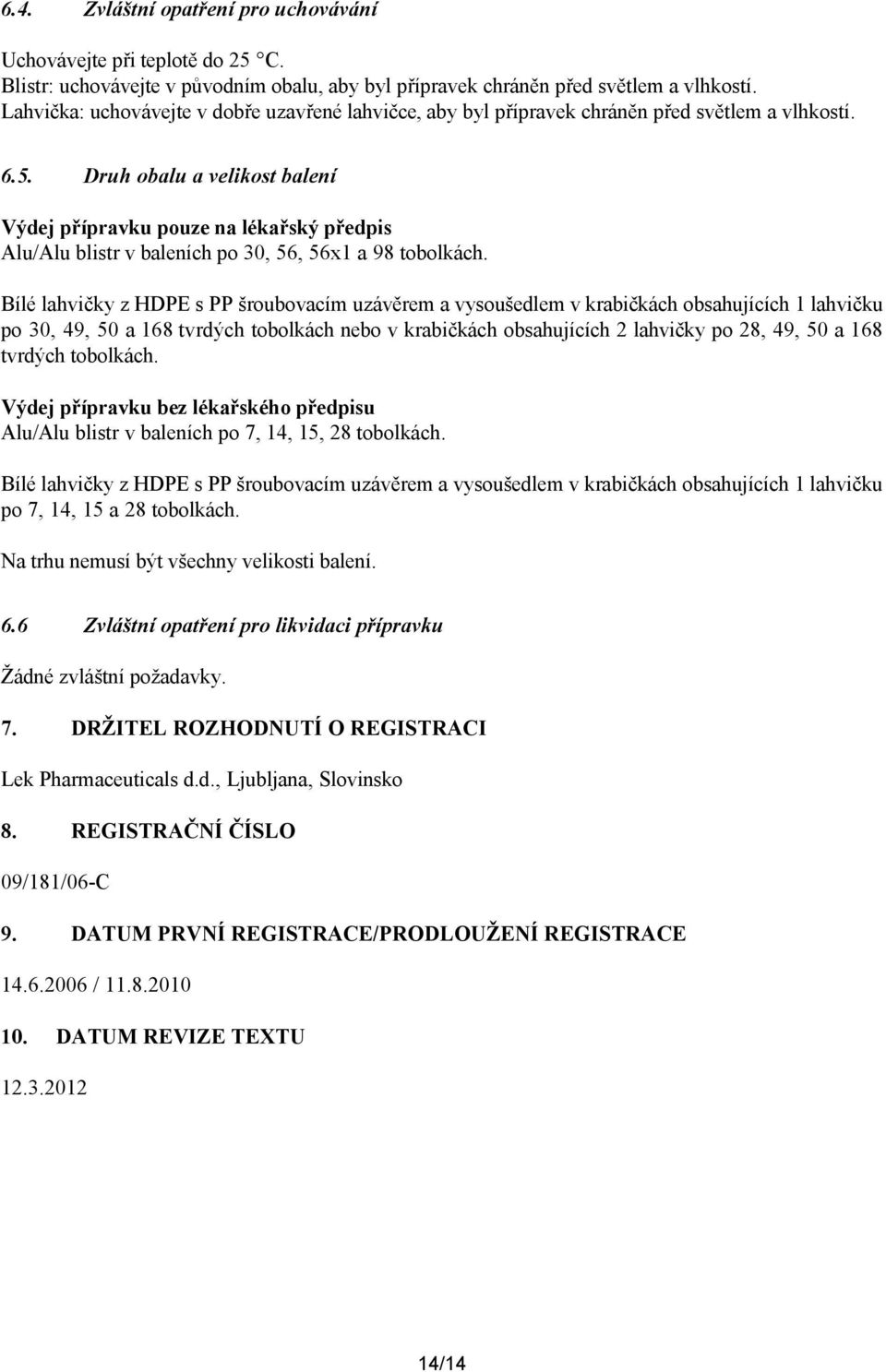 Druh obalu a velikost balení Výdej přípravku pouze na lékařský předpis Alu/Alu blistr v baleních po 30, 56, 56x1 a 98 tobolkách.