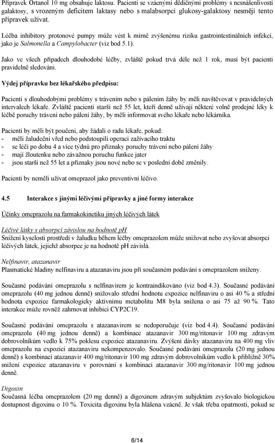 Léčba inhibitory protonové pumpy může vést k mírně zvýšenému riziku gastrointestinálních infekcí, jako je Salmonella a Campylobacter (viz bod 5.1).