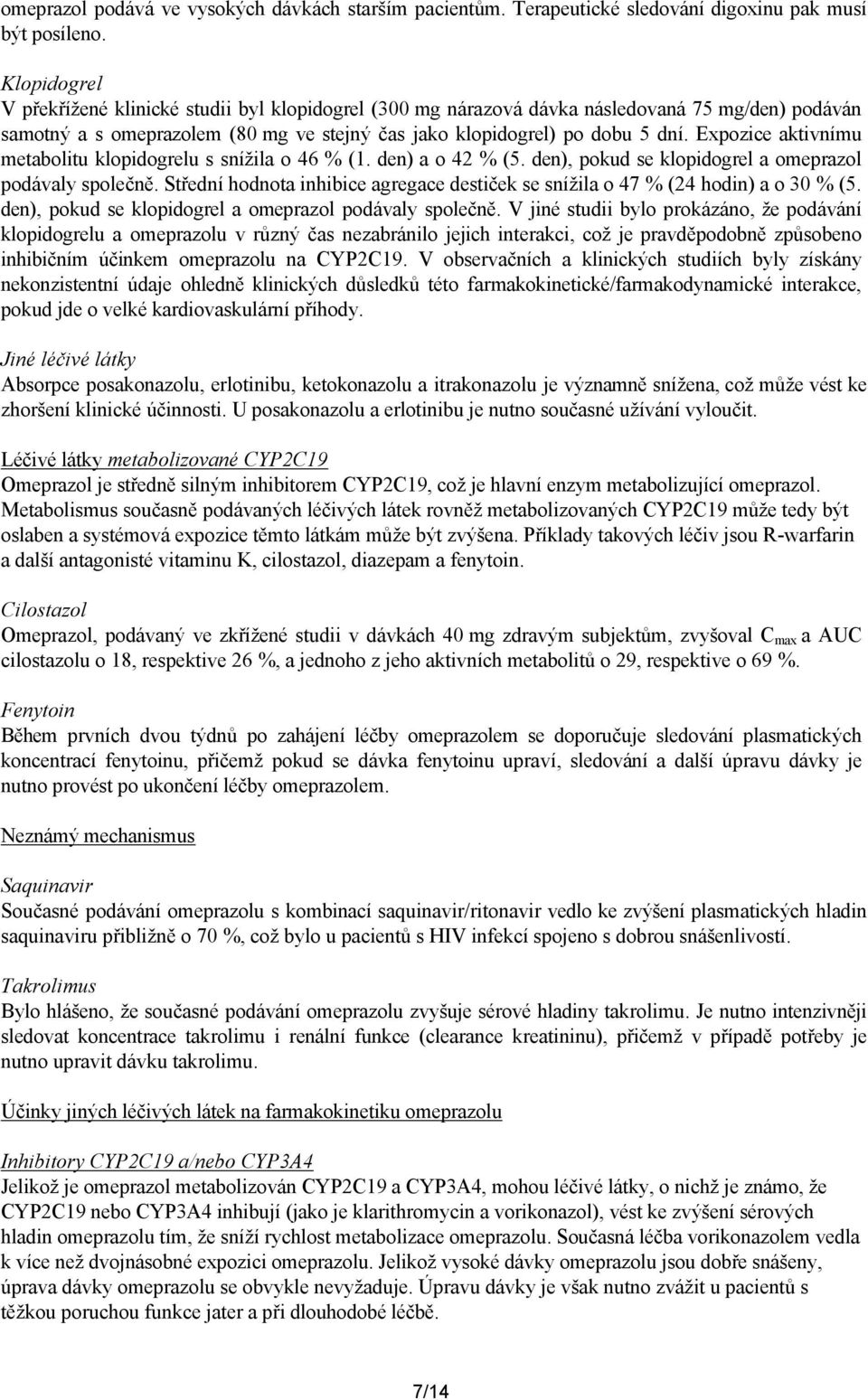 Expozice aktivnímu metabolitu klopidogrelu s snížila o 46 % (1. den) a o 42 % (5. den), pokud se klopidogrel a omeprazol podávaly společně.