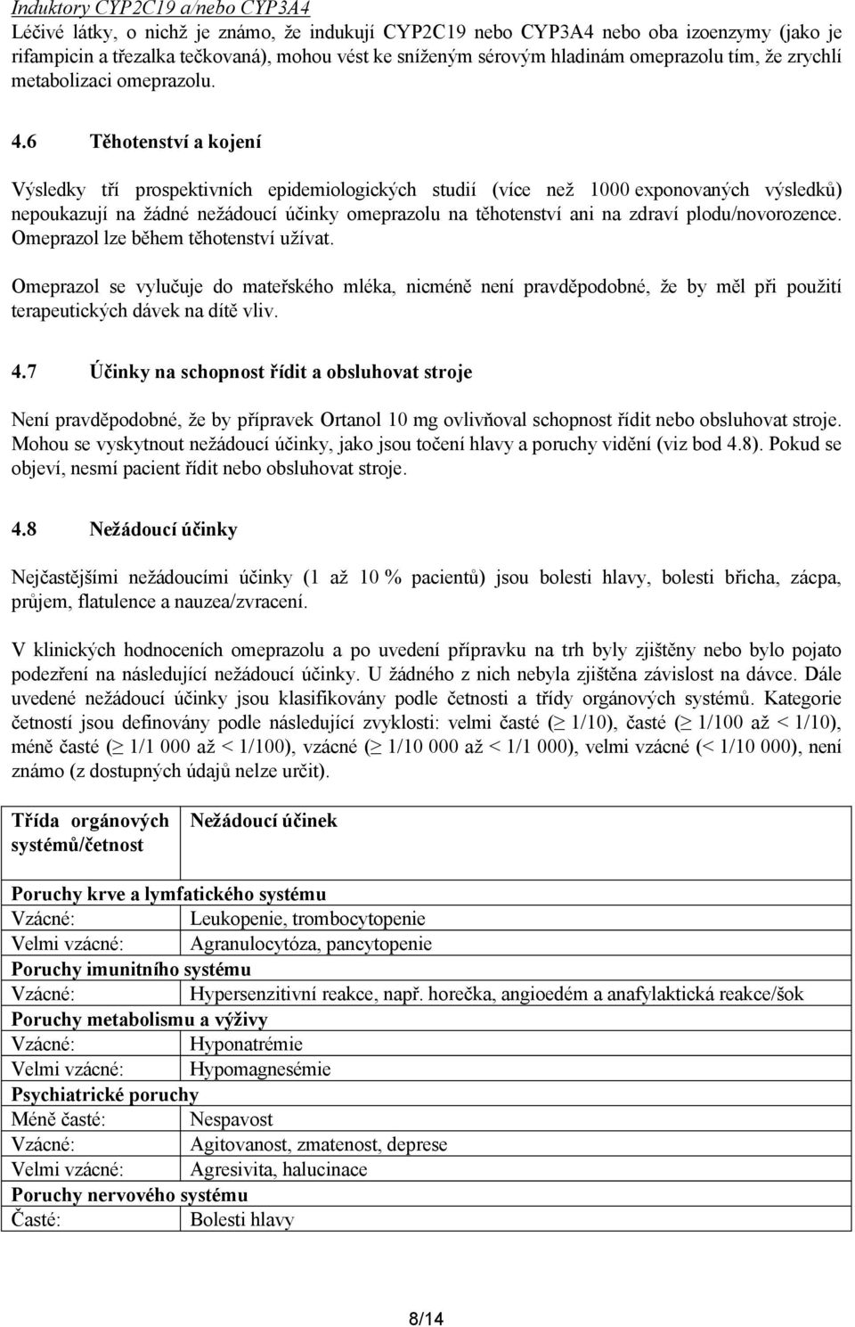 6 Těhotenství a kojení Výsledky tří prospektivních epidemiologických studií (více než 1000 exponovaných výsledků) nepoukazují na žádné nežádoucí účinky omeprazolu na těhotenství ani na zdraví