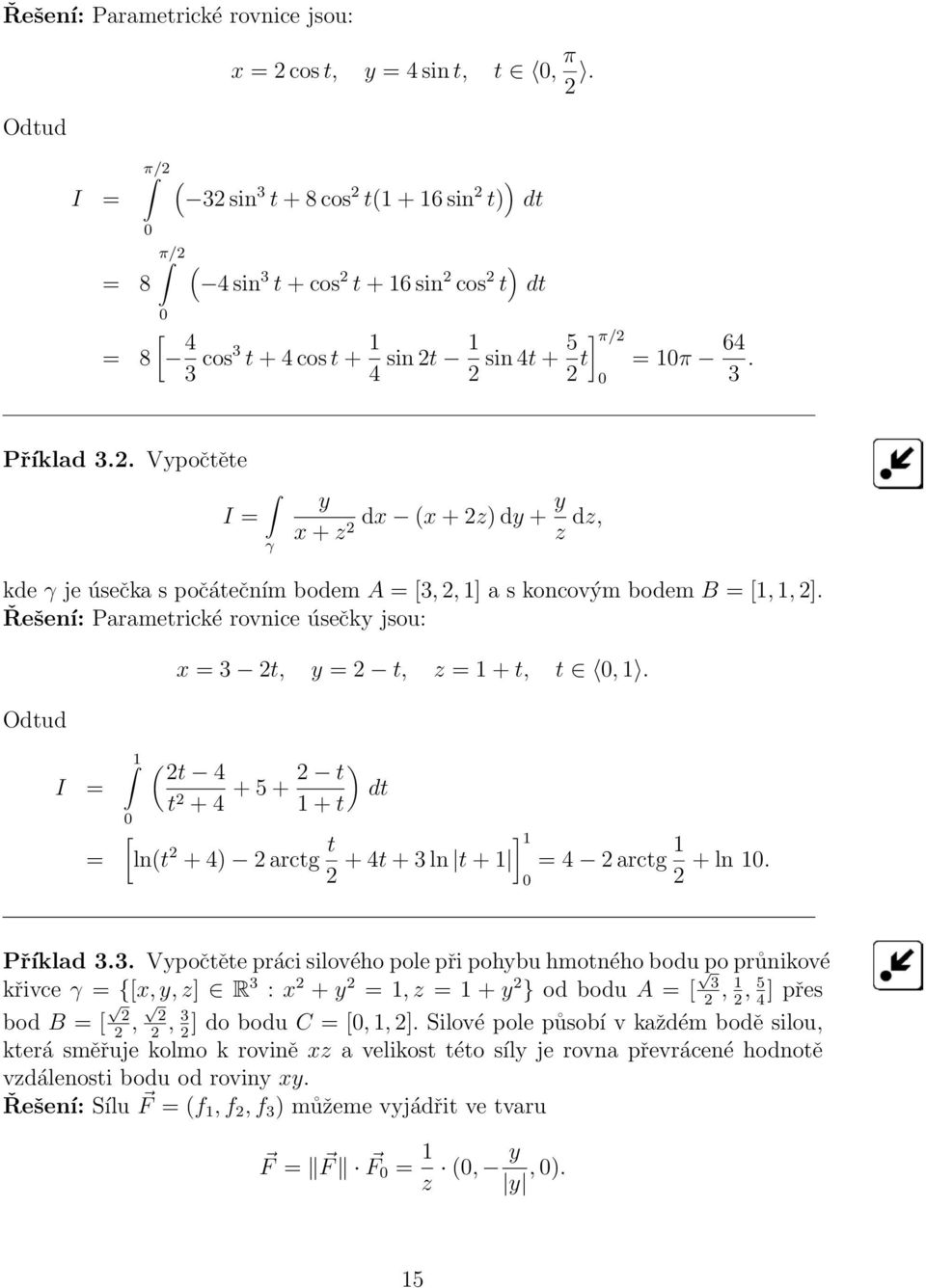 . Vypočtěte I = y x + z dx (x + z) dy + y z dz, kde je úsečka s počátečním bodem A = [3,, 1] a s koncovým bodem B = [1, 1, ].