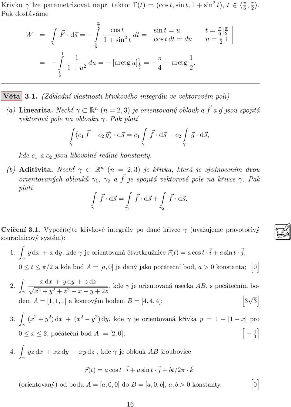 Necht R n (n =, 3) je orientovaný oblouk a f a g jsou spojitá vektorová pole na oblouku. Pak platí (c 1 f + c g) d s = c 1 f d s + c g d s, kde c 1 a c jsou libovolné reálné konstanty. (b) Aditivita.