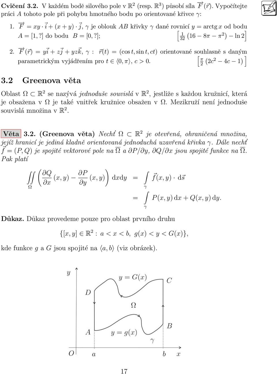 F ( r) = y i + z j + yz k, : r(t) = (cos t, sin t, ct) orientované souhlasně s daným ( parametrickým vyjádřením pro t, π, c >. c 4c 1 ) ] 3.