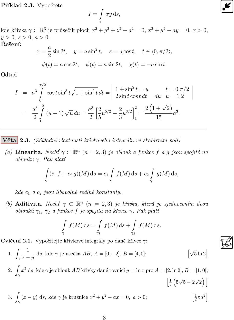 cos t sin 3 t 1 + sin t dt = (u 1) u du = a3 1 + sin t = u t = π/ sin t cos t dt = du u = 1 = ( 1 + ) a 3. [ 5 u5/ 3 u3/ ] 1 15 Věta.3. (Základní vlastnosti křivkového integrálu ve skalárním poli) (a) Linearita.