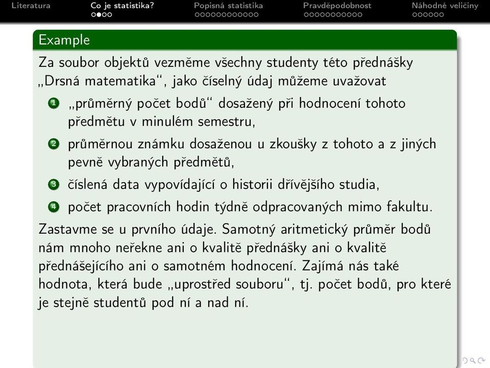 dřívějšího studia, 4 počet pracovních hodin týdně odpracovaných mimo fakultu. Zastavme se u prvního údaje.