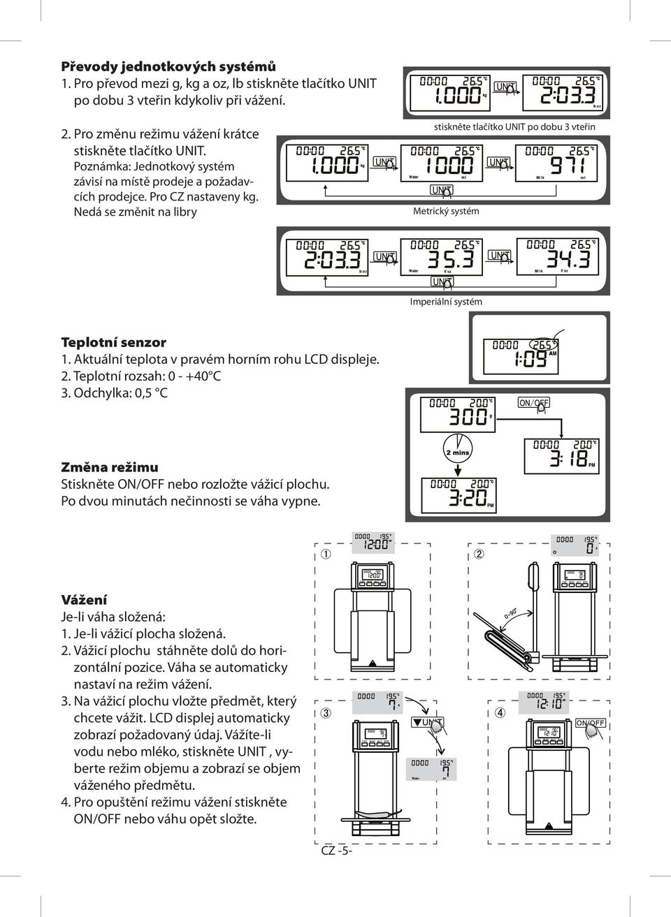 Nedá se změnit na libry stiskněte tlačítko UNIT po dobu 3 vteřin Metrický systém Imperiální systém Teplotní senzor 1. Aktuální teplota v pravém horním rohu LCD displeje. 2.