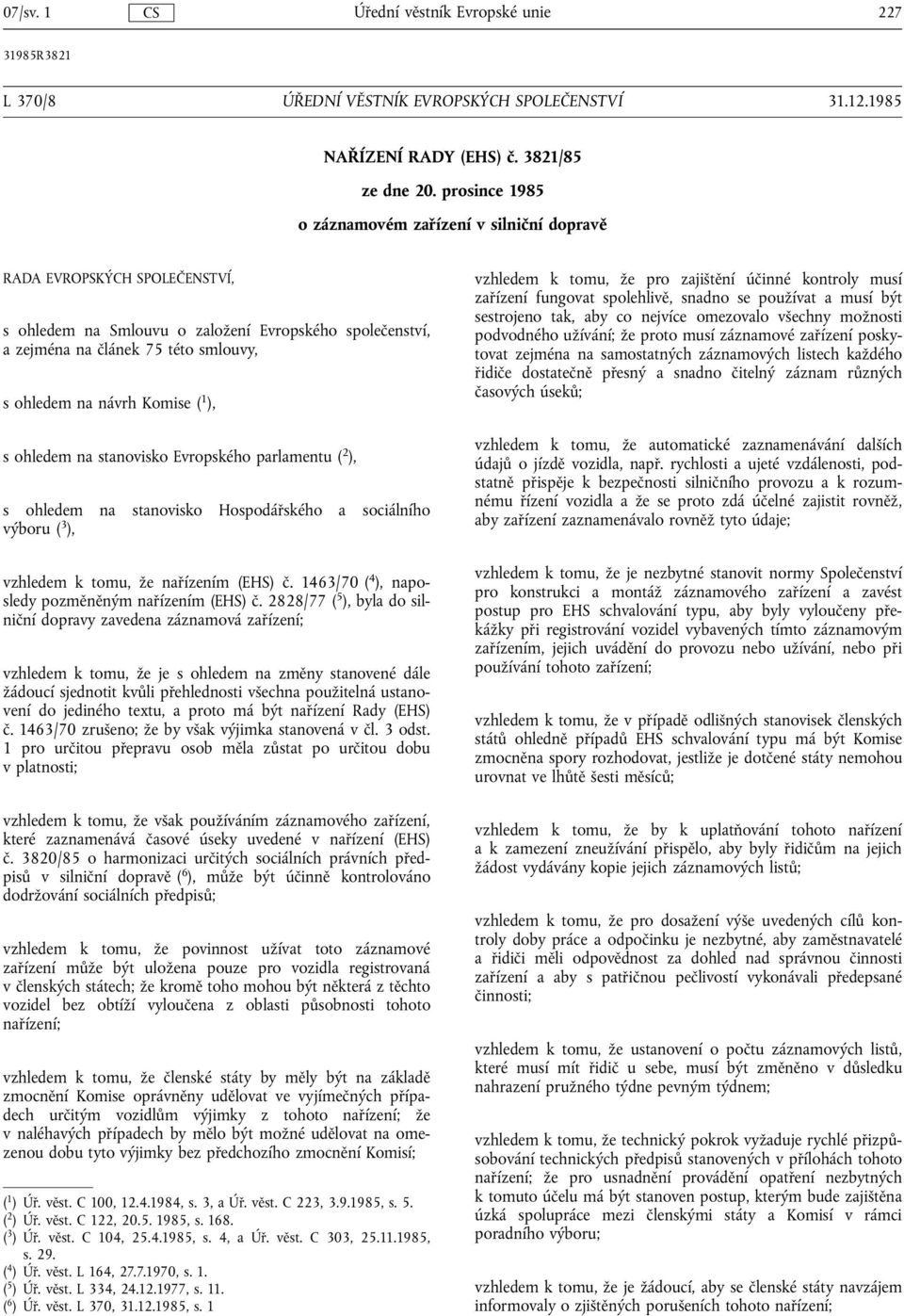 Komise ( 1 ), s ohledem na stanovisko Evropského parlamentu ( 2 ), s ohledem na stanovisko Hospodářského a sociálního výboru ( 3 ), vzhledem k tomu, že nařízením (EHS) č.