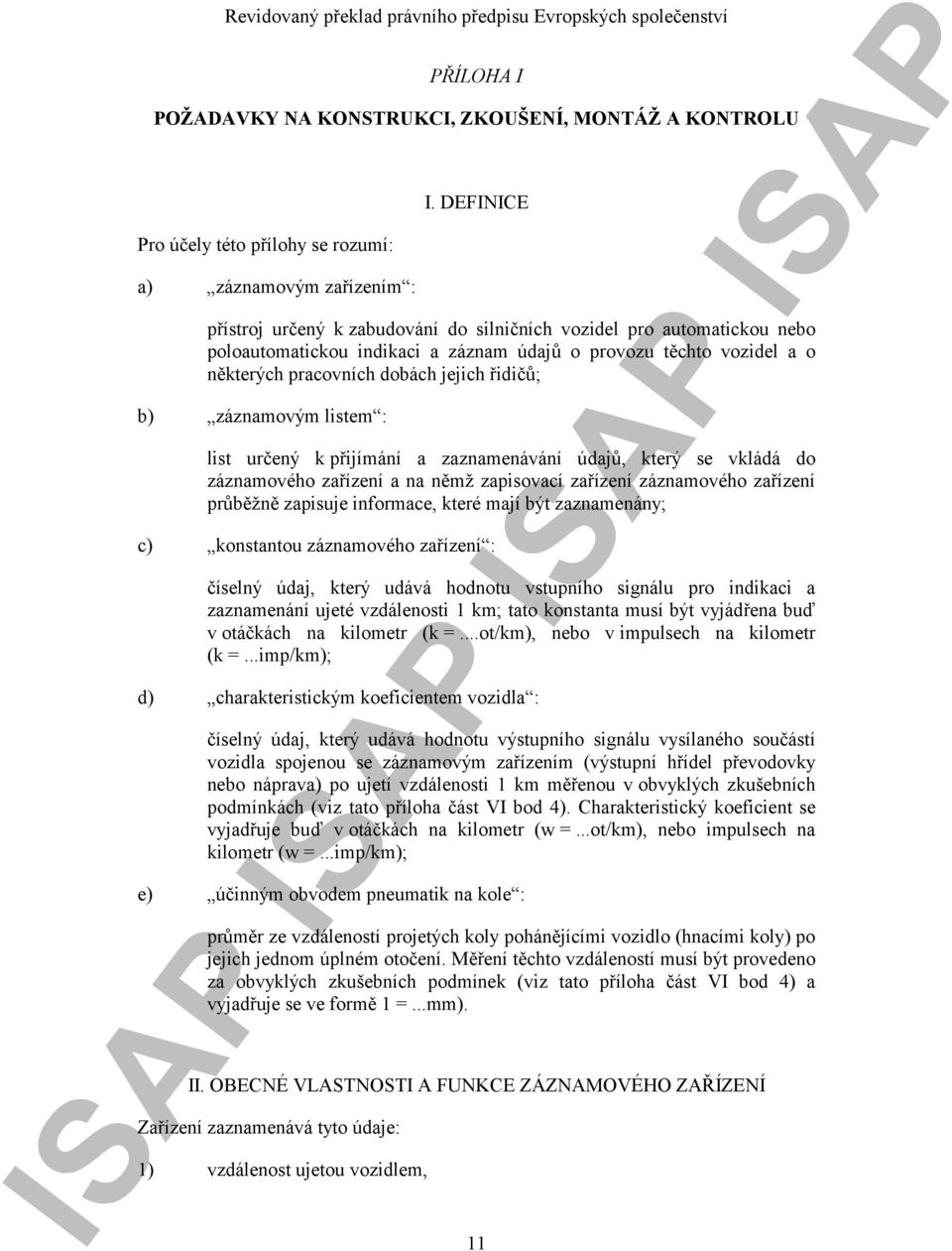 záznamovým listem : list určený k přijímání a zaznamenávání údajů, který se vkládá do záznamového zařízení a na němž zapisovací zařízení záznamového zařízení průběžně zapisuje informace, které mají