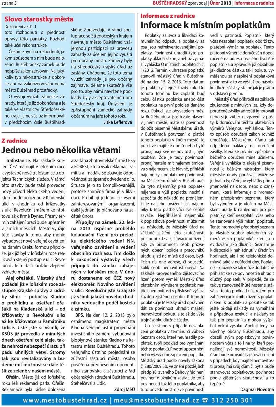 V rámci této stavby bude také proveden nový přívod elektrického vedení, které bude položeno v Kladenské ulici v chodníku od křižovatky s ulicí Revoluční směrem ke hřbitovu až k firmě Dynex.