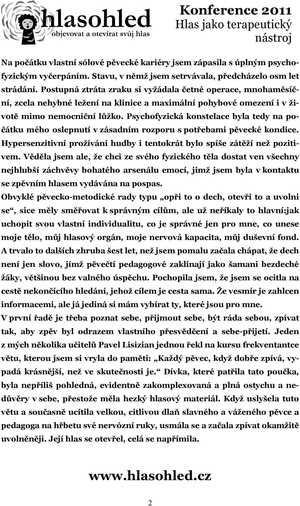 Psychofyzická konstelace byla tedy na počátku mého oslepnutí v zásadním rozporu s potřebami pěvecké kondice. Hypersenzitivní prožívání hudby i tentokrát bylo spíše zátěží než pozitivem.