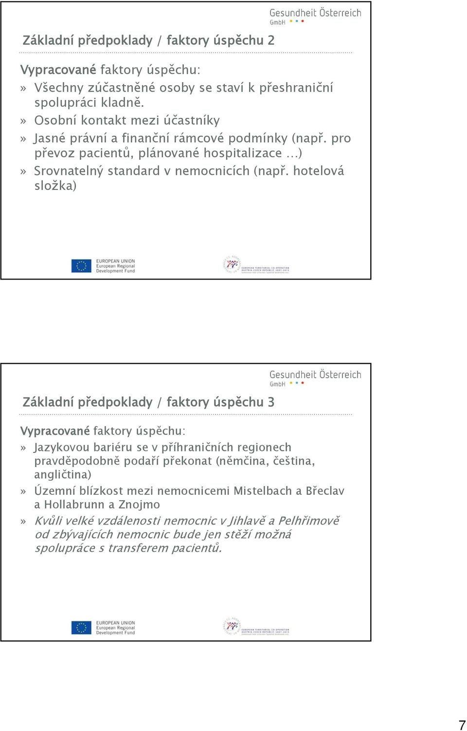 hotelová složka) Základní předpoklady / faktory úspěchu 3 Vypracované faktory úspěchu:» Jazykovou bariéru se v příhraničních regionech pravděpodobně podaří překonat (němčina,