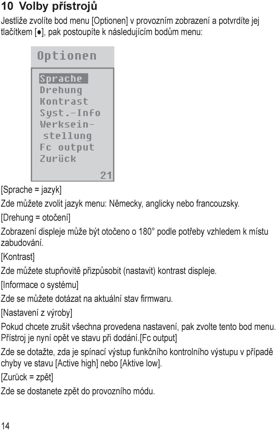 [Drehung = otočení] Zobrazení displeje může být otočeno o 180 podle potřeby vzhledem k místu zabudování. [Kontrast] Zde můžete stupňovitě přizpůsobit (nastavit) kontrast displeje.