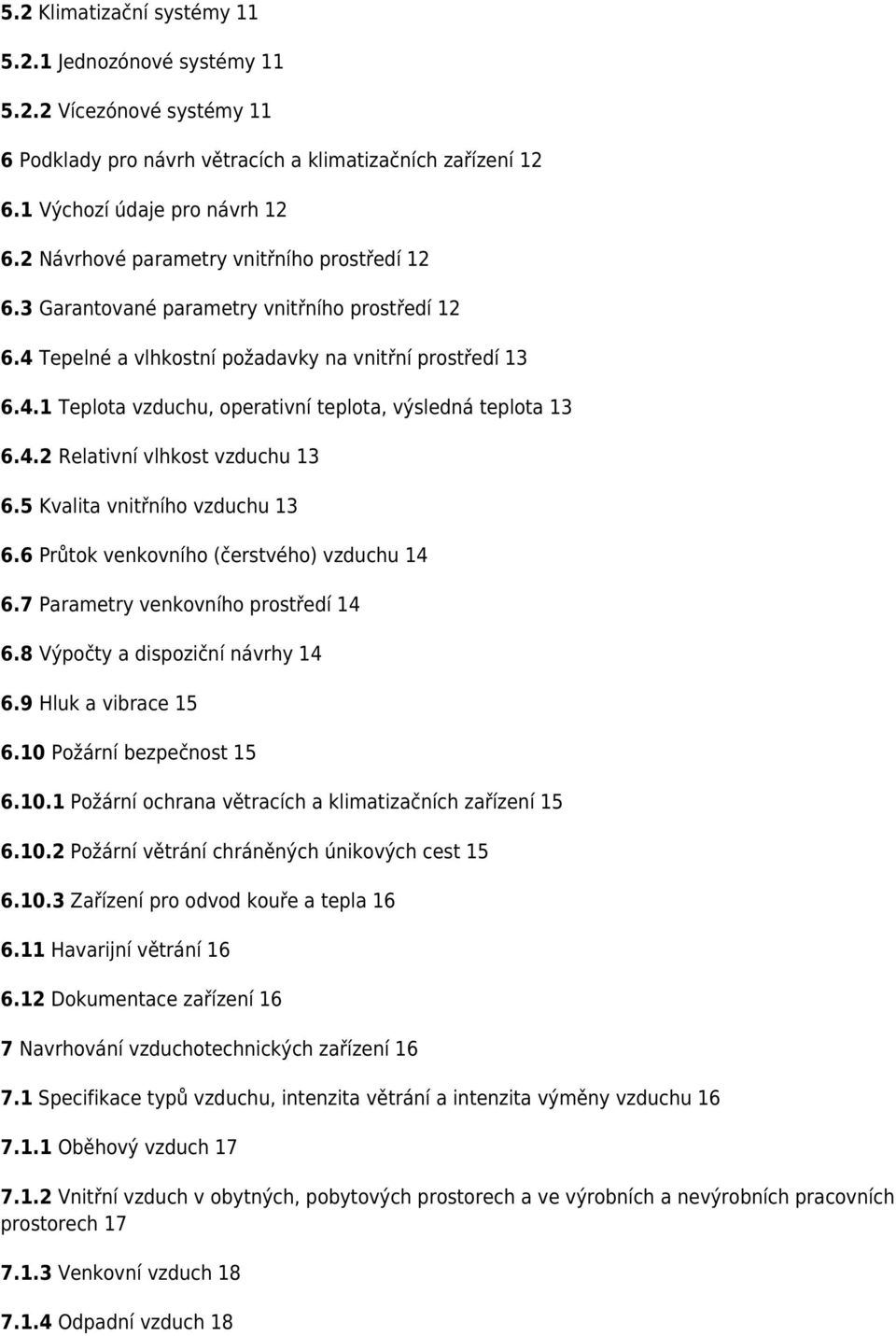 4.2 Relativní vlhkost vzduchu 13 6.5 Kvalita vnitřního vzduchu 13 6.6 Průtok venkovního (čerstvého) vzduchu 14 6.7 Parametry venkovního prostředí 14 6.8 Výpočty a dispoziční návrhy 14 6.