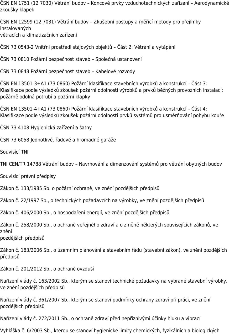 Požární bezpečnost staveb Kabelové rozvody ČSN EN 13501-3+A1 (73 0860) Požární klasifikace stavebních výrobků a konstrukcí Část 3: Klasifikace podle výsledků zkoušek požární odolnosti výrobků a prvků