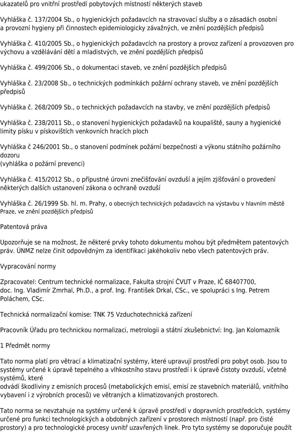 , o hygienických požadavcích na prostory a provoz zařízení a provozoven pro výchovu a vzdělávání dětí a mladistvých, ve znění pozdějších předpisů Vyhláška č. 499/2006 Sb.