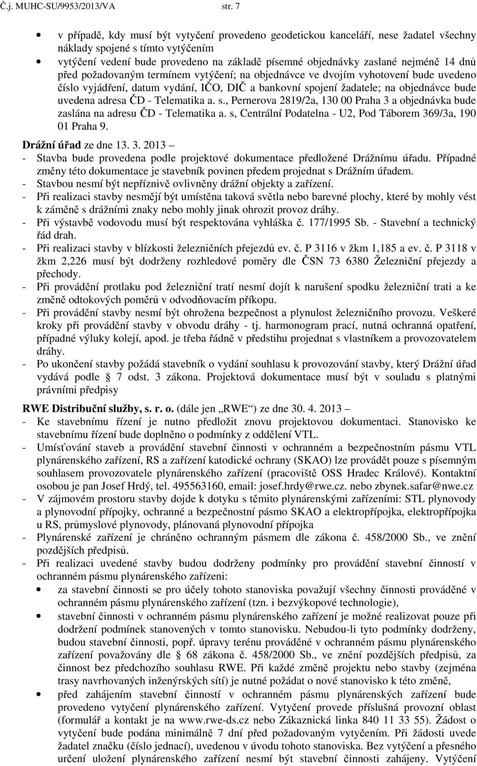 14 dnů před požadovaným termínem vytýčení; na objednávce ve dvojím vyhotovení bude uvedeno číslo vyjádření, datum vydání, IČO, DIČ a bankovní spojení žadatele; na objednávce bude uvedena adresa ČD -