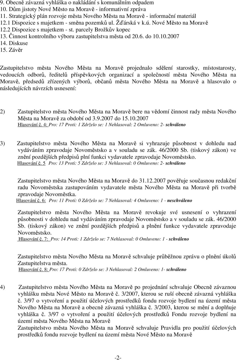 parcely Brožkův kopec 13. Činnost kontrolního výboru zastupitelstva města od 20.6. do 10.10.2007 14. Diskuse 15.