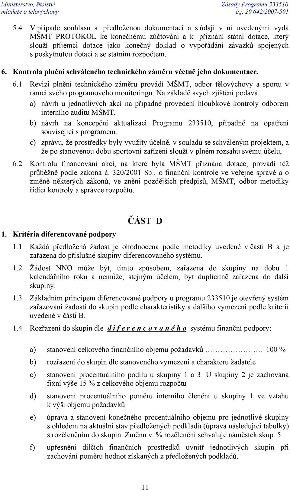 vypořádání závazků spojených s poskytnutou dotací a se státním rozpočtem. 6. Kontrola plnění schváleného technického záměru včetně jeho dokumentace. 6.1 Revizi plnění technického záměru provádí MŠMT, odbor tělovýchovy a sportu v rámci svého programového monitoringu.